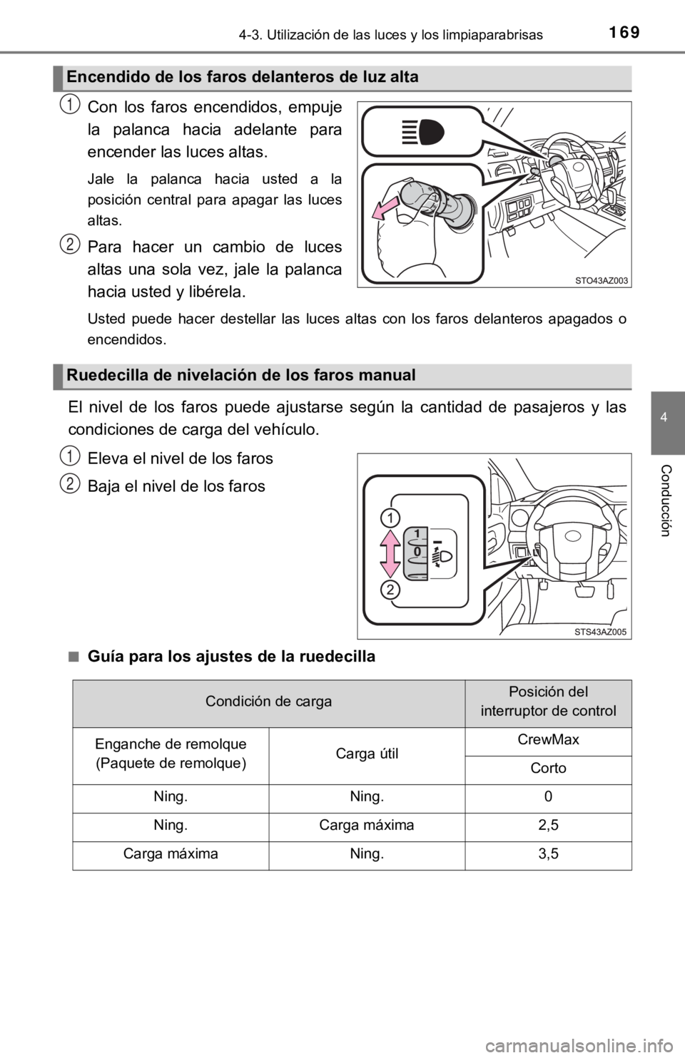 TOYOTA TUNDRA 2019  Manual del propietario (in Spanish) 1694-3. Utilización de las luces y los limpiaparabrisas
4
Conducción
Con  los  faros  encendidos,  empuje
la  palanca  hacia  adelante  para
encender las luces altas. 
Jale  la  palanca  hacia  uste