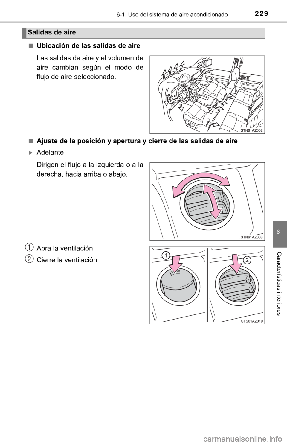 TOYOTA TUNDRA 2019  Manual del propietario (in Spanish) 2296-1. Uso del sistema de aire acondicionado
6
Características interiores
■Ubicación de las salidas de aire
Las salidas de aire y el volumen de
aire  cambian  según  el  modo  de
flujo de aire s