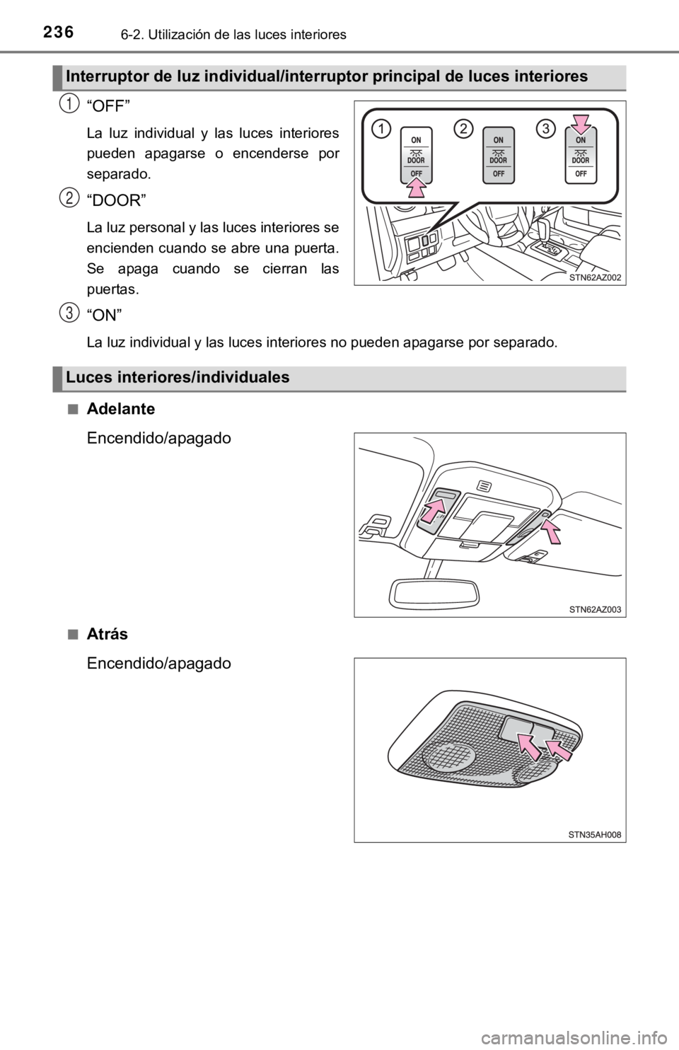 TOYOTA TUNDRA 2019  Manual del propietario (in Spanish) 2366-2. Utilización de las luces interiores
“OFF”
La  luz  individual  y  las  luces  interiores
pueden  apagarse  o  encenderse  por
separado.
“DOOR”
La luz personal y las luces interiores s