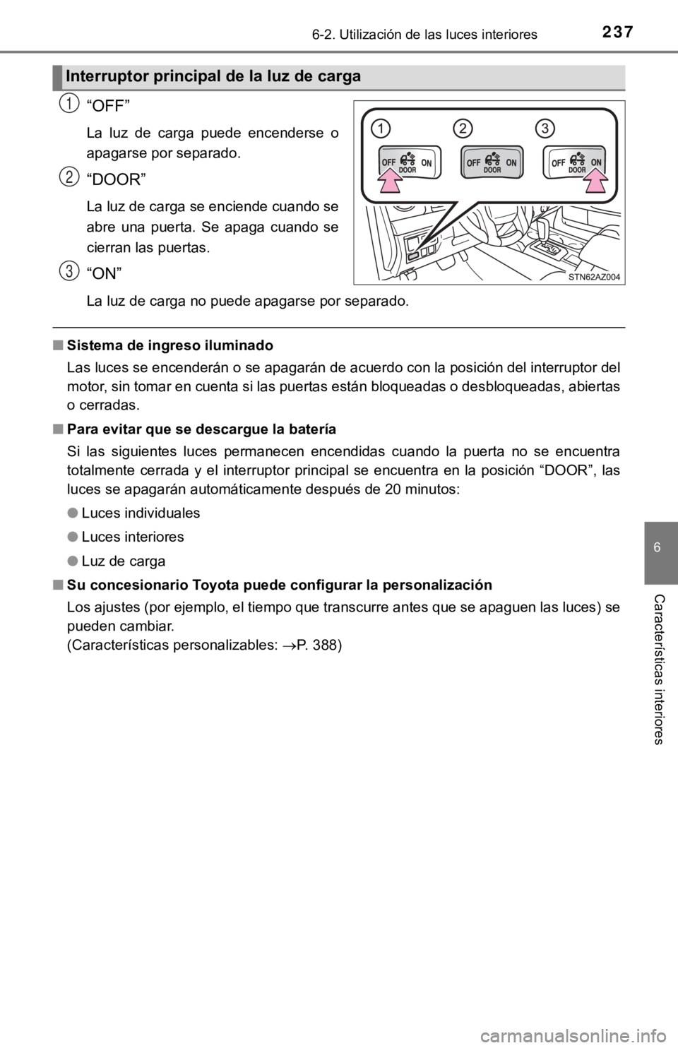 TOYOTA TUNDRA 2019  Manual del propietario (in Spanish) 2376-2. Utilización de las luces interiores
6
Características interiores
“OFF”
La  luz  de  carga  puede  encenderse  o
apagarse por separado.
“DOOR”
La luz de carga se enciende cuando se
ab