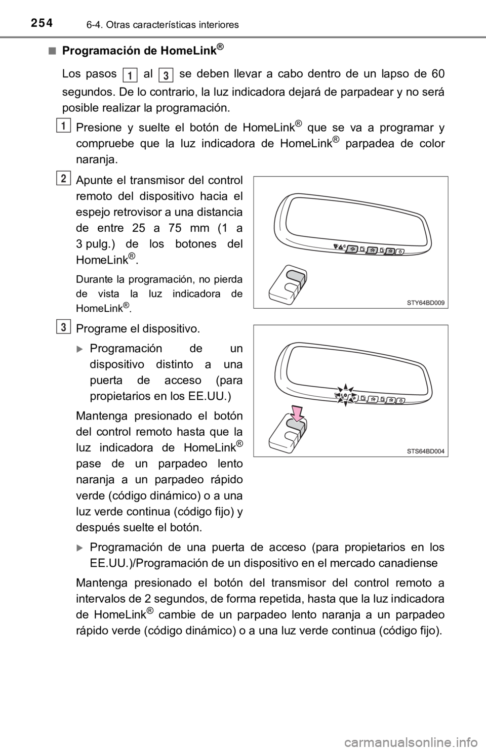 TOYOTA TUNDRA 2019  Manual del propietario (in Spanish) 2546-4. Otras características interiores
■Programación de HomeLink®
Los  pasos    al    se  deben  llevar  a  cabo  dentro  de  un  lapso  de  60
segundos. De lo contrario, la luz indicadora deja