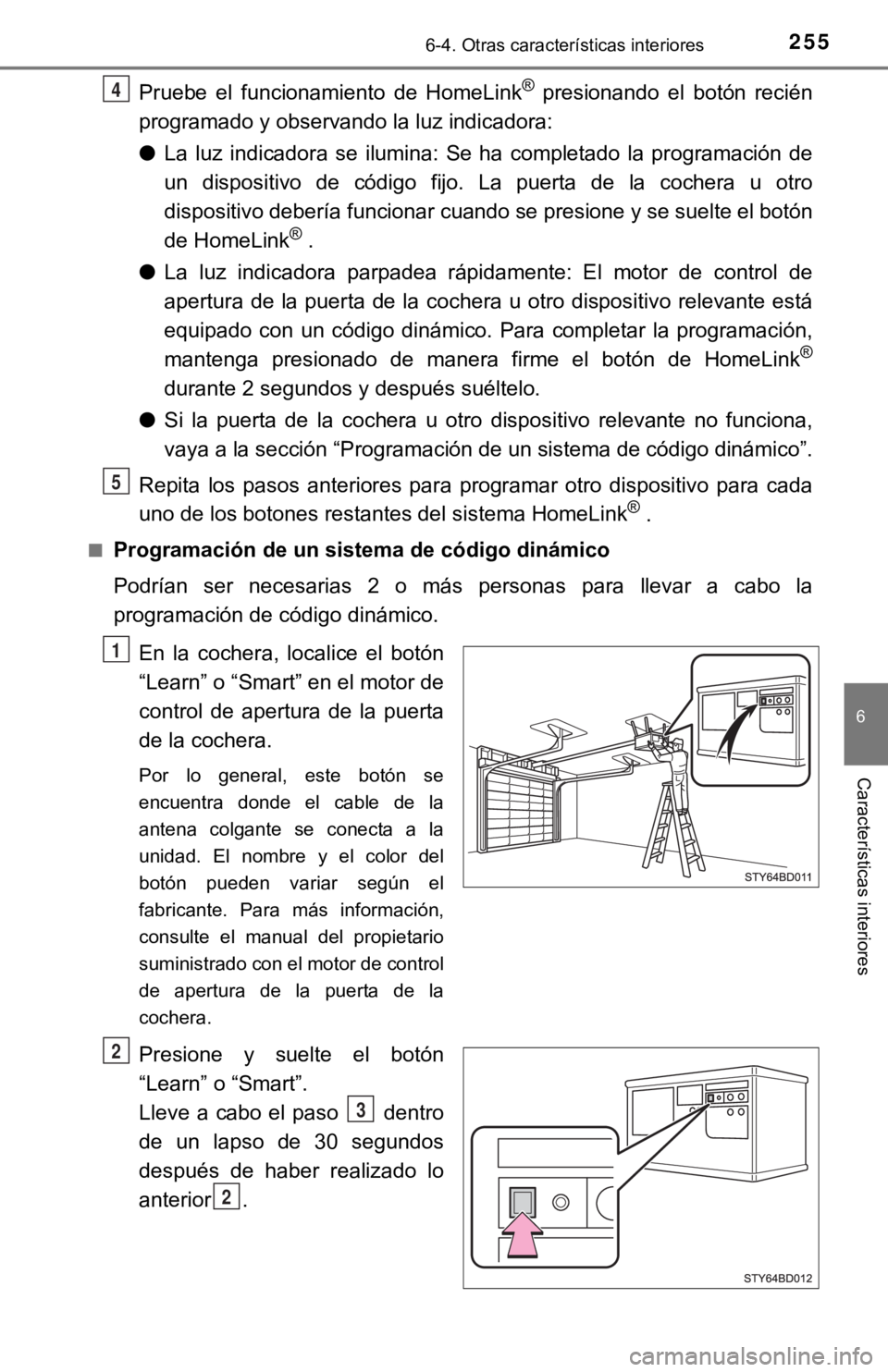 TOYOTA TUNDRA 2019  Manual del propietario (in Spanish) 2556-4. Otras características interiores
6
Características interiores
Pruebe  el  funcionamiento  de  HomeLink® presionando  el  botón  recién
programado y observando la luz indicadora:
● La  l