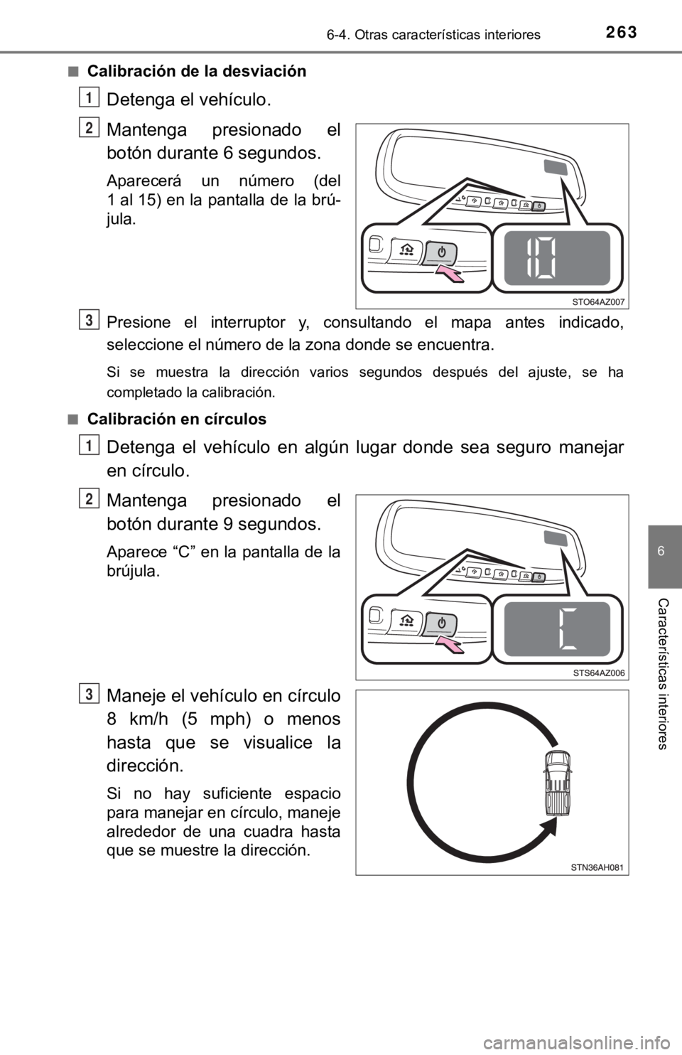 TOYOTA TUNDRA 2019  Manual del propietario (in Spanish) 2636-4. Otras características interiores
6
Características interiores
■Calibración de la desviación
Detenga el vehículo.
Mantenga  presionado  el
botón durante 6 segundos.
Aparecerá  un  núm