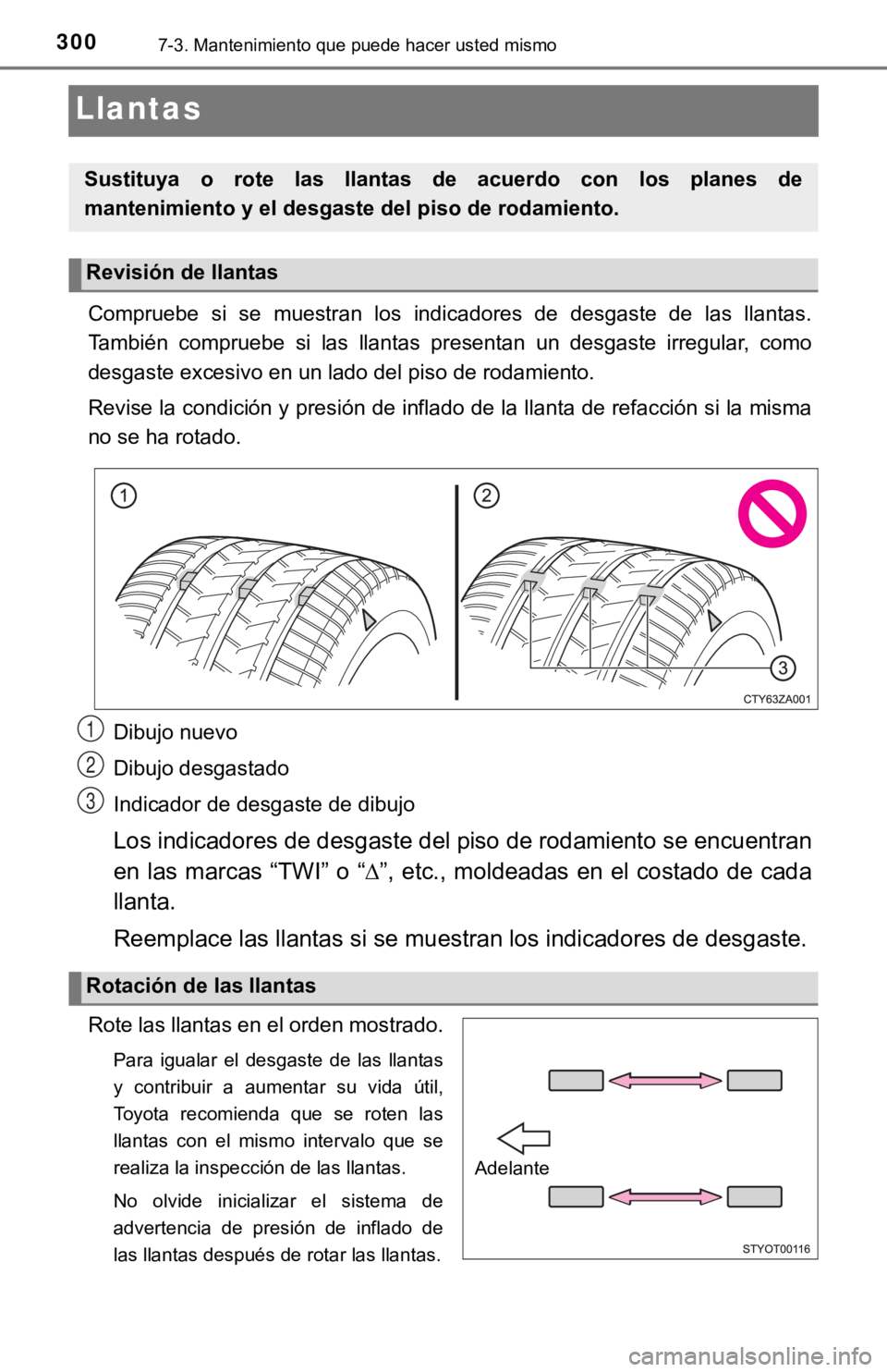 TOYOTA TUNDRA 2019  Manual del propietario (in Spanish) 3007-3. Mantenimiento que puede hacer usted mismo
Llantas
Compruebe  si  se  muestran  los  indicadores  de  desgaste  de  las  llantas.
También  compruebe  si  las  llantas  presentan  un  desgaste 