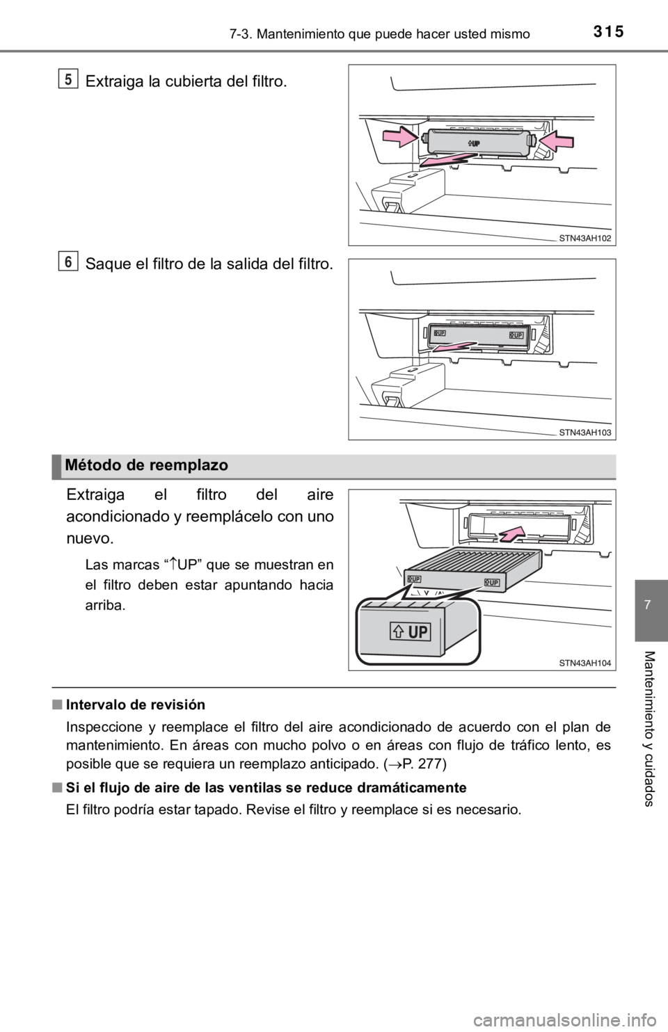 TOYOTA TUNDRA 2019  Manual del propietario (in Spanish) 3157-3. Mantenimiento que puede hacer usted mismo
7
Mantenimiento y cuidados
Extraiga la cubierta del filtro.
Saque el filtro de la salida del filtro.
Extraiga  el  filtro  del  aire
acondicionado y r