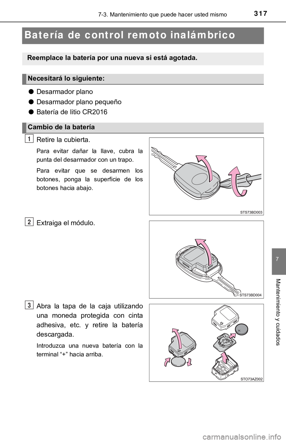 TOYOTA TUNDRA 2019  Manual del propietario (in Spanish) 3177-3. Mantenimiento que puede hacer usted mismo
7
Mantenimiento y cuidados
Batería de control remoto inalámbrico
●Desarmador plano
● Desarmador plano pequeño
● Batería de litio CR2016
Reti
