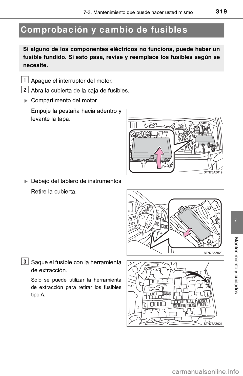 TOYOTA TUNDRA 2019  Manual del propietario (in Spanish) 3197-3. Mantenimiento que puede hacer usted mismo
7
Mantenimiento y cuidados
Comprobación y cambio de fusibles
Apague el interruptor del motor.
Abra la cubierta de la caja de fusibles.
Compartimen