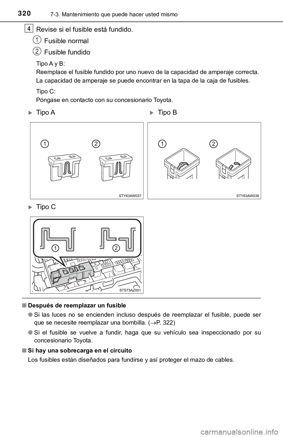 TOYOTA TUNDRA 2019  Manual del propietario (in Spanish) 3207-3. Mantenimiento que puede hacer usted mismo
Revise si el fusible está fundido.Fusible normal
Fusible fundido
Tipo A y B:
Reemplace el fusible fundido por uno nuevo de la capacidad de a mperaje 