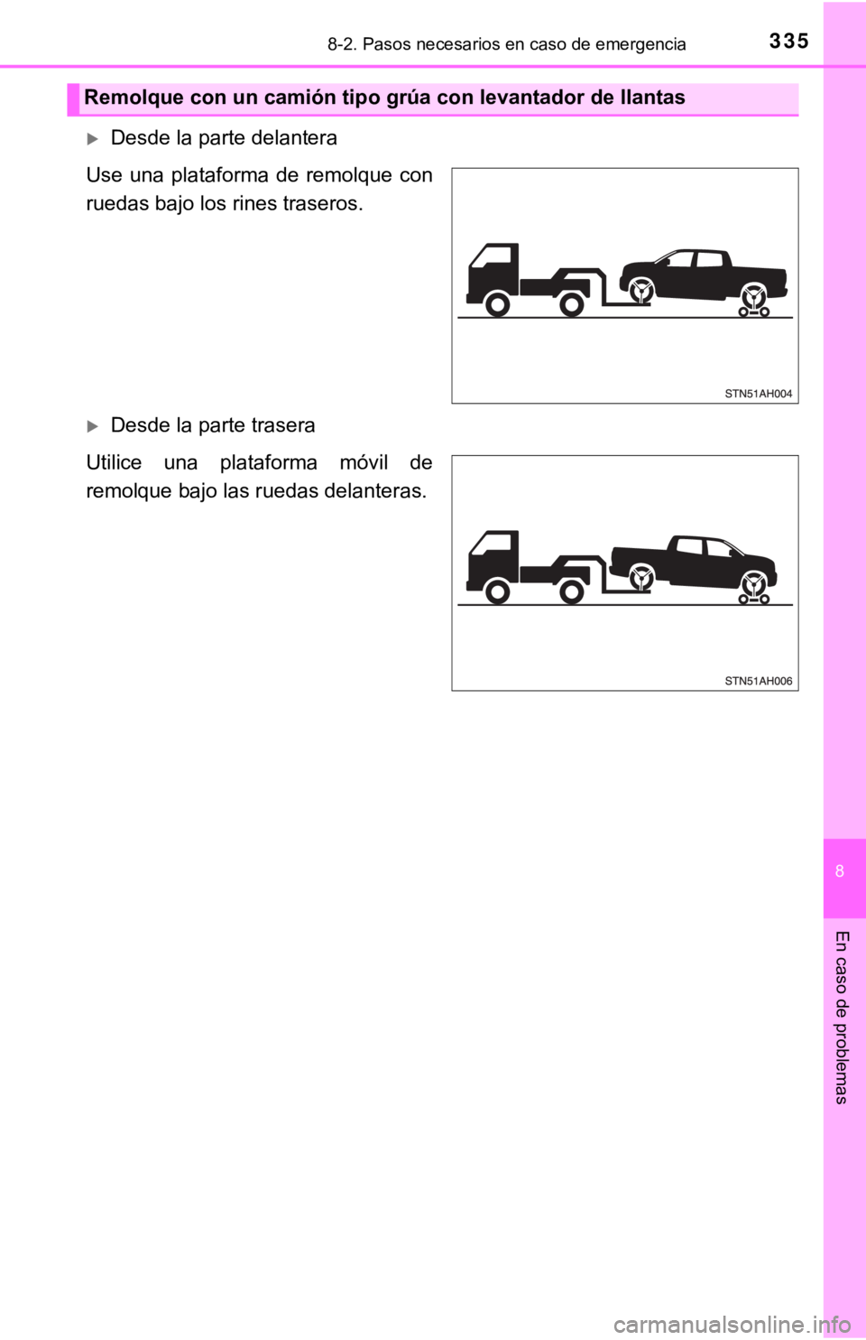 TOYOTA TUNDRA 2019  Manual del propietario (in Spanish) 3358-2. Pasos necesarios en caso de emergencia
8
En caso de problemas
Desde la parte delantera
Use  una  plataforma  de  remolque  con
ruedas bajo los rines traseros.
Desde la parte trasera
Util