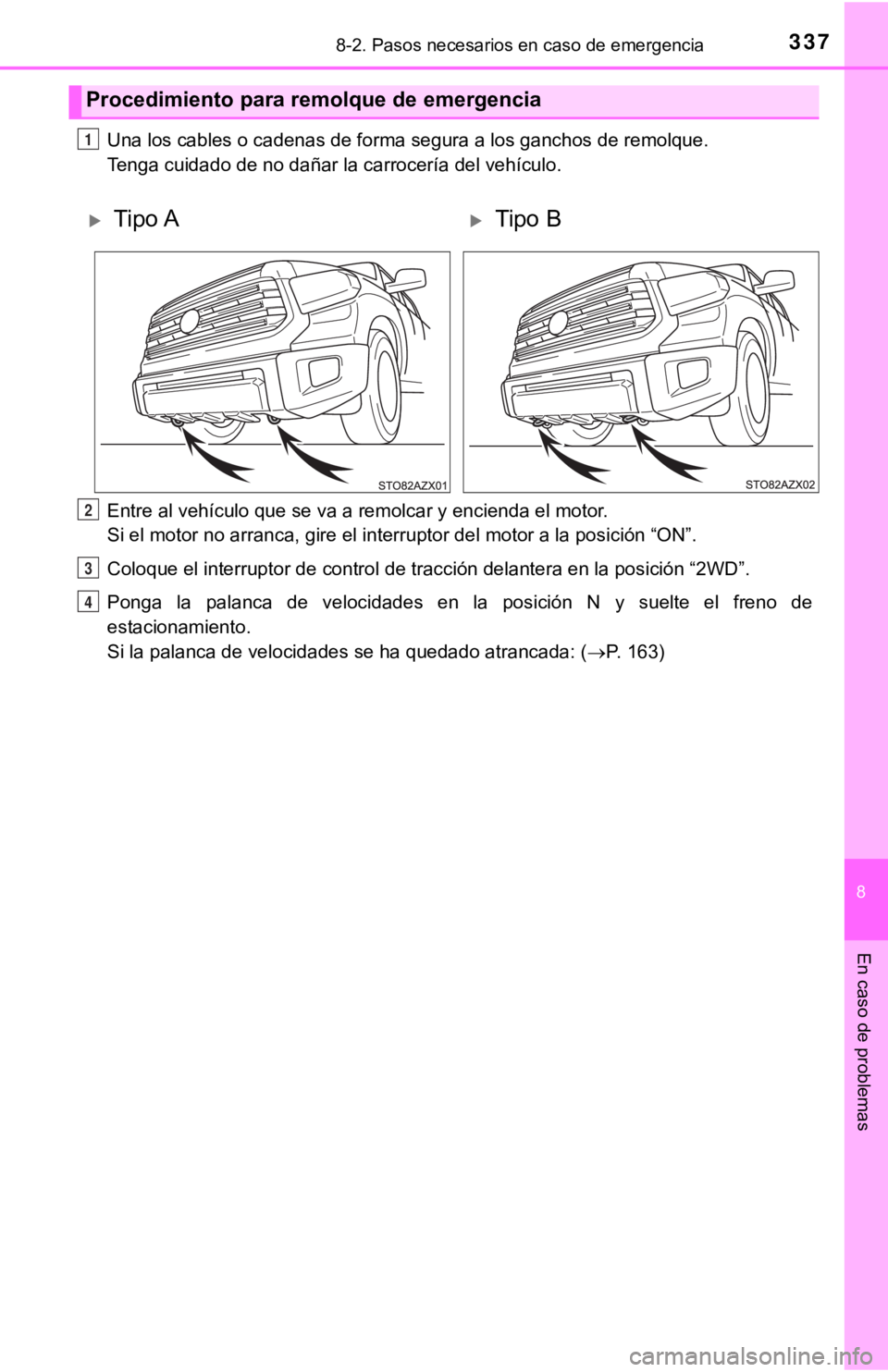 TOYOTA TUNDRA 2019  Manual del propietario (in Spanish) 3378-2. Pasos necesarios en caso de emergencia
8
En caso de problemas
Una los cables o cadenas de forma segura a los ganchos de remolque. 
Tenga cuidado de no dañar la carrocería del vehículo.
Entr