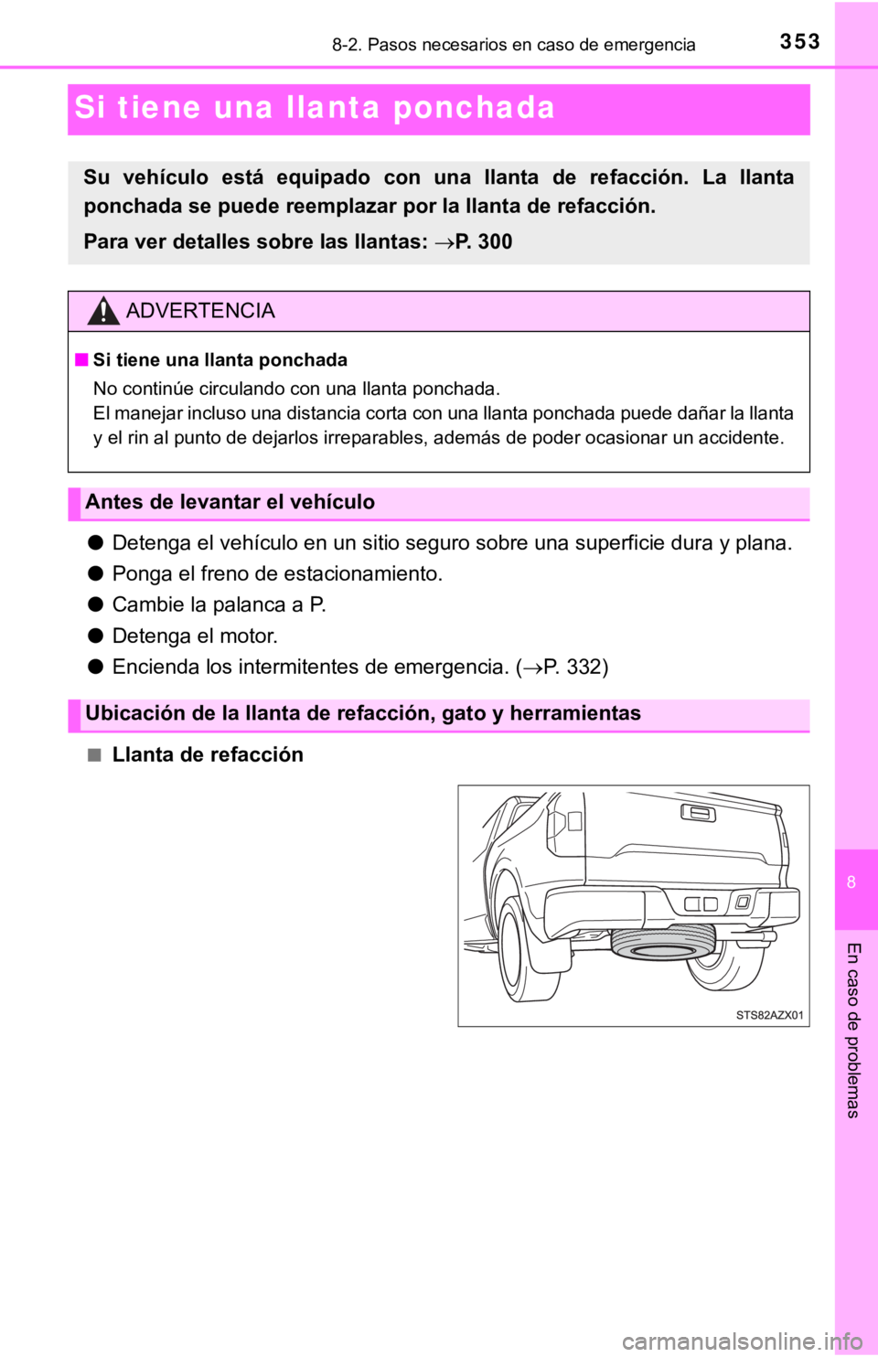 TOYOTA TUNDRA 2019  Manual del propietario (in Spanish) 353
8
En caso de problemas
8-2. Pasos necesarios en caso de emergencia
Si tiene una llanta ponchada
●Detenga el vehículo en un sitio seguro sobre una superficie dura y plana.
● Ponga el freno de 