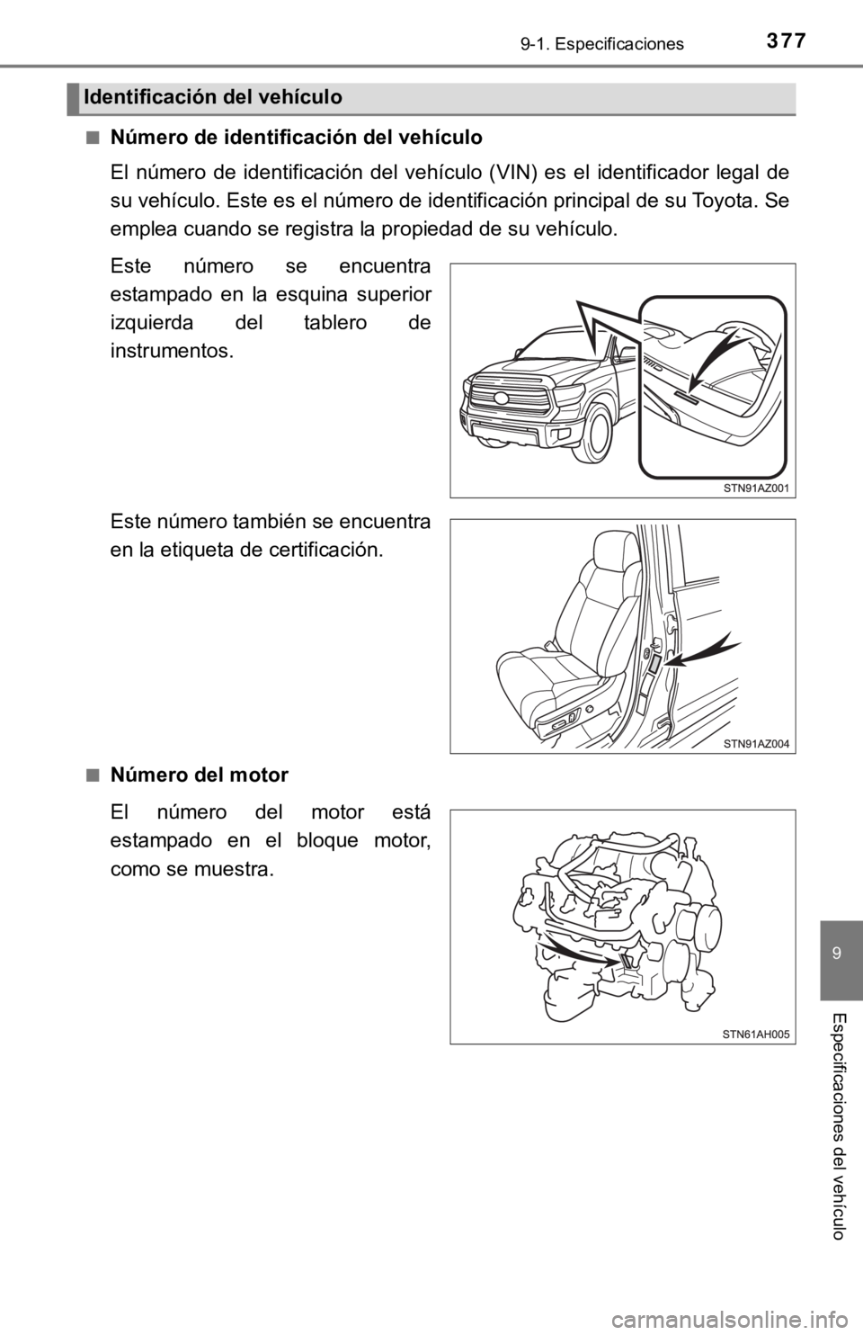 TOYOTA TUNDRA 2019  Manual del propietario (in Spanish) 3779-1. Especificaciones
9
Especificaciones del vehículo
■Número de identificación del vehículo
El  número  de  identificación  del  vehículo  (VIN)  es  el  identificador  legal  de
su vehí