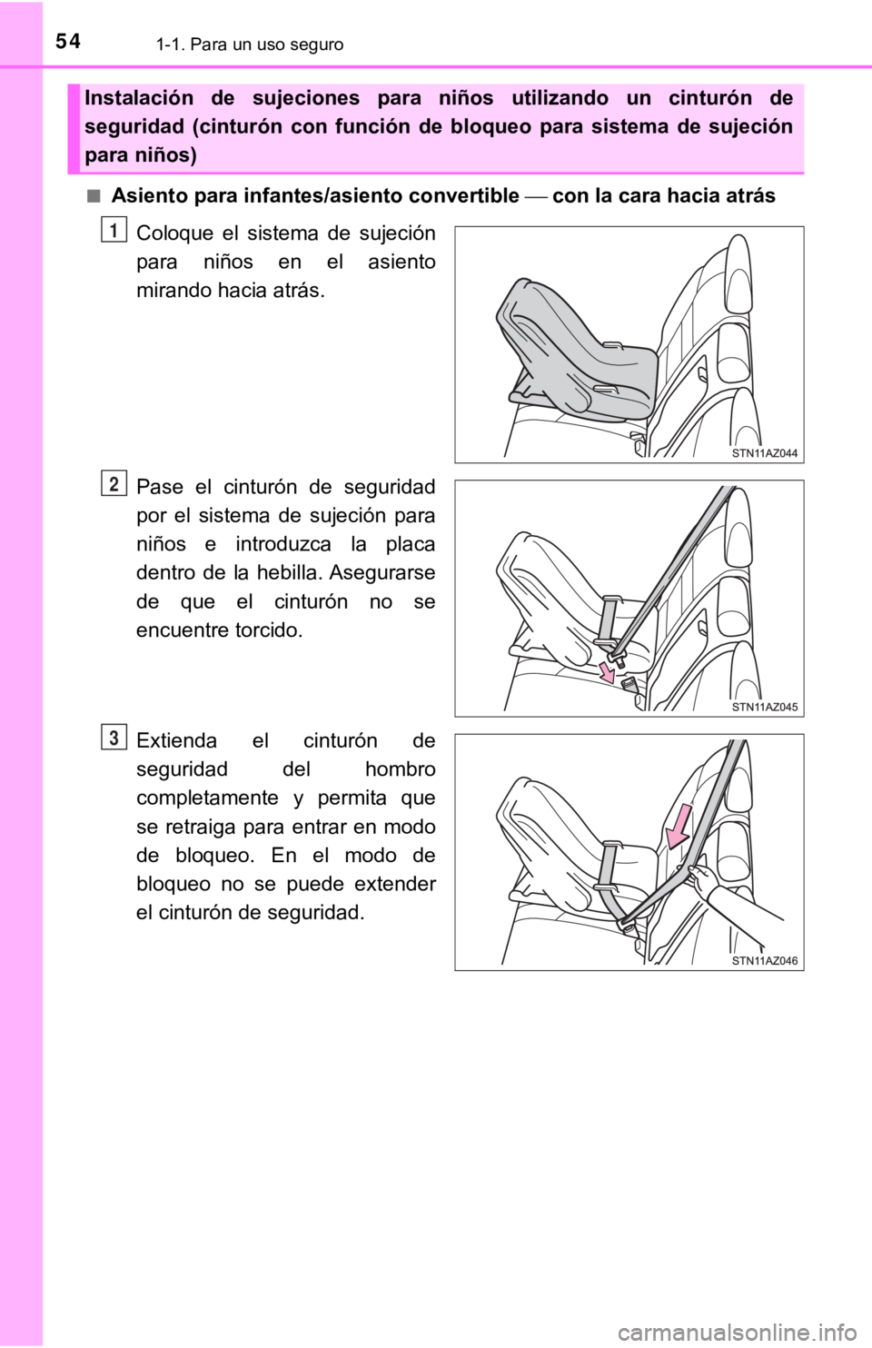 TOYOTA TUNDRA 2019  Manual del propietario (in Spanish) 541-1. Para un uso seguro
■Asiento para infantes/asiento convertible con la cara hacia atrás
Coloque  el  sistema  de  sujeción
para  niños  en  el  asiento
mirando hacia atrás.
Pase  el  