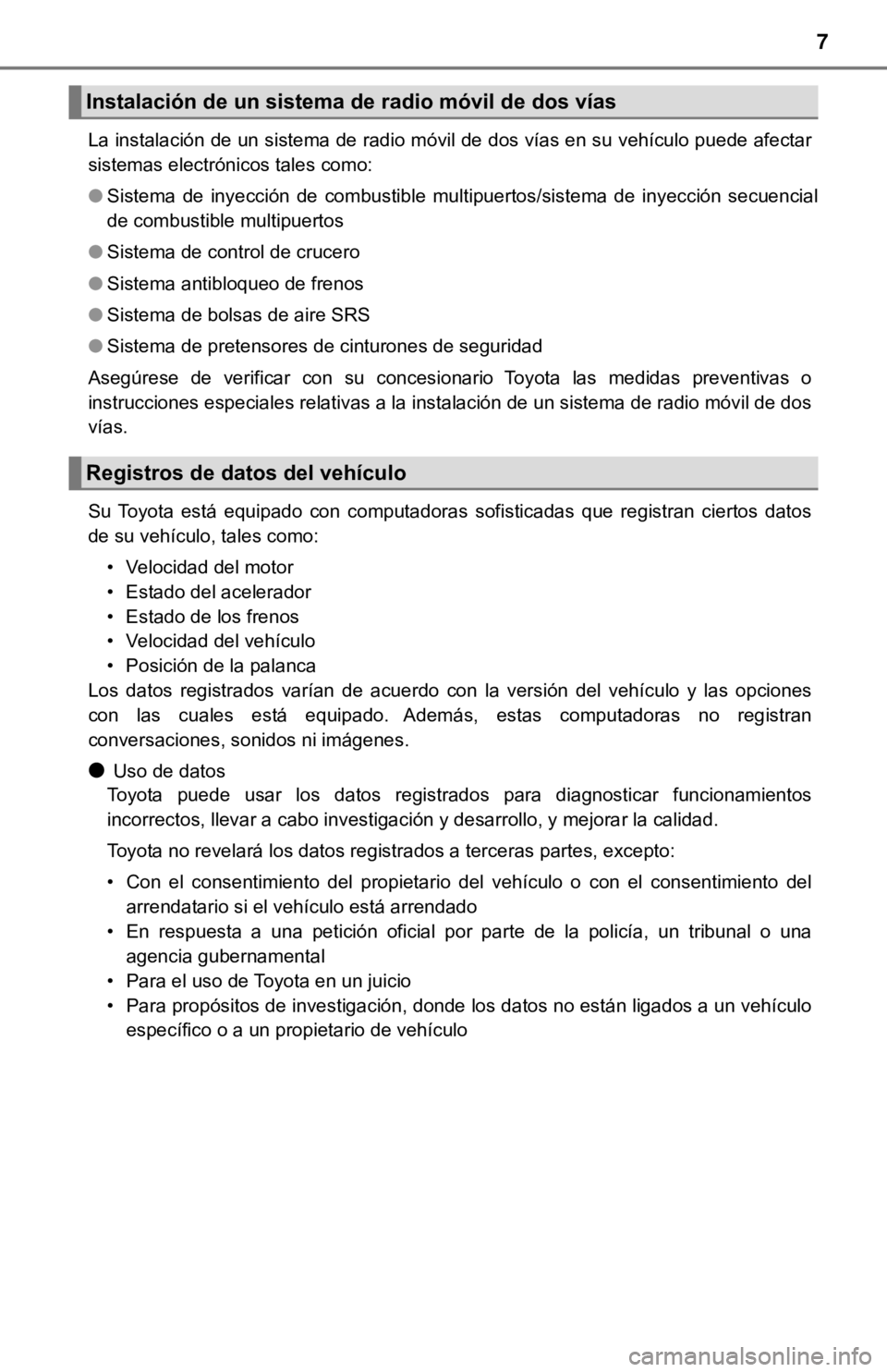 TOYOTA TUNDRA 2019  Manual del propietario (in Spanish) 7
La instalación de un sistema de radio móvil de dos vías en su vehículo puede afectar
sistemas electrónicos tales como: 
●Sistema  de  inyección  de  combustible  multipuertos/sistema  de  in