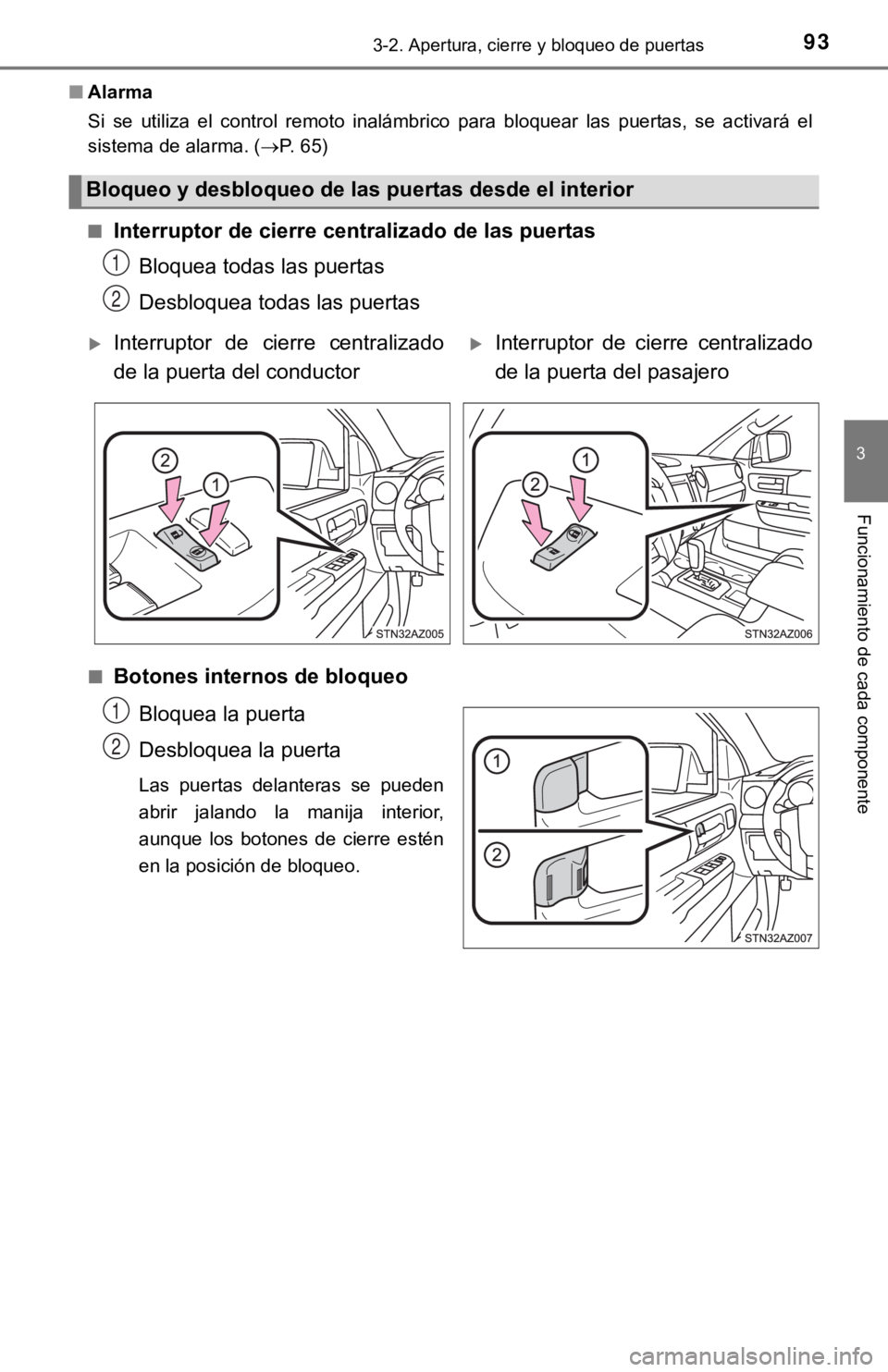 TOYOTA TUNDRA 2019  Manual del propietario (in Spanish) 933-2. Apertura, cierre y bloqueo de puertas
3
Funcionamiento de cada componente
■Alarma
Si  se  utiliza  el  control  remoto  inalámbrico  para  bloquear  las  puertas,  se  activará  el
sistema 