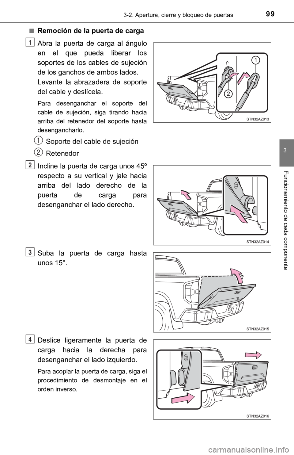 TOYOTA TUNDRA 2019  Manual del propietario (in Spanish) 993-2. Apertura, cierre y bloqueo de puertas
3
Funcionamiento de cada componente
■Remoción de la puerta de carga
Abra  la  puerta  de  carga  al  ángulo
en  el  que  pueda  liberar  los
soportes  