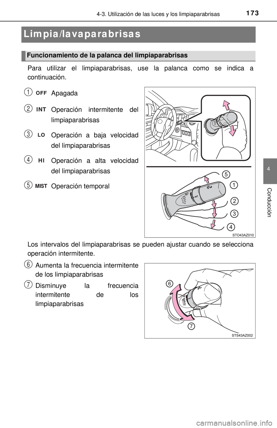 TOYOTA TUNDRA 2018  Manual del propietario (in Spanish) 1734-3. Utilización de las luces y los limpiaparabrisas
4
Conducción
Limpia/lavaparabrisas
Para utilizar el limpiaparabrisas, use la palanca como se indica a
continuación.Apagada
Operación intermi