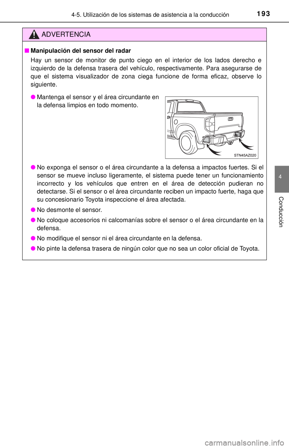 TOYOTA TUNDRA 2018 Manual del propietario (in Spanish) 1934-5. Utilización de los sistemas de asistencia a la conducción
4
Conducción
ADVERTENCIA
■Manipulación del sensor del radar
Hay un sensor de monitor de punto ciego en el interior de los lados TOYOTA TUNDRA 2018 Manual del propietario (in Spanish) 1934-5. Utilización de los sistemas de asistencia a la conducción
4
Conducción
ADVERTENCIA
■Manipulación del sensor del radar
Hay un sensor de monitor de punto ciego en el interior de los lados