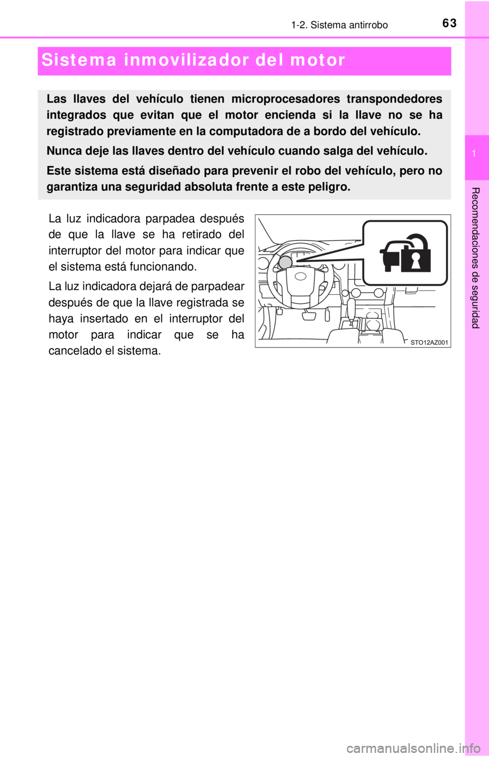 TOYOTA TUNDRA 2018  Manual del propietario (in Spanish) 631-2. Sistema antirrobo
1
Recomendaciones de seguridad
Sistema inmovilizador del motor
La luz indicadora parpadea después
de que la llave se ha retirado del
interruptor del motor para indicar que
el