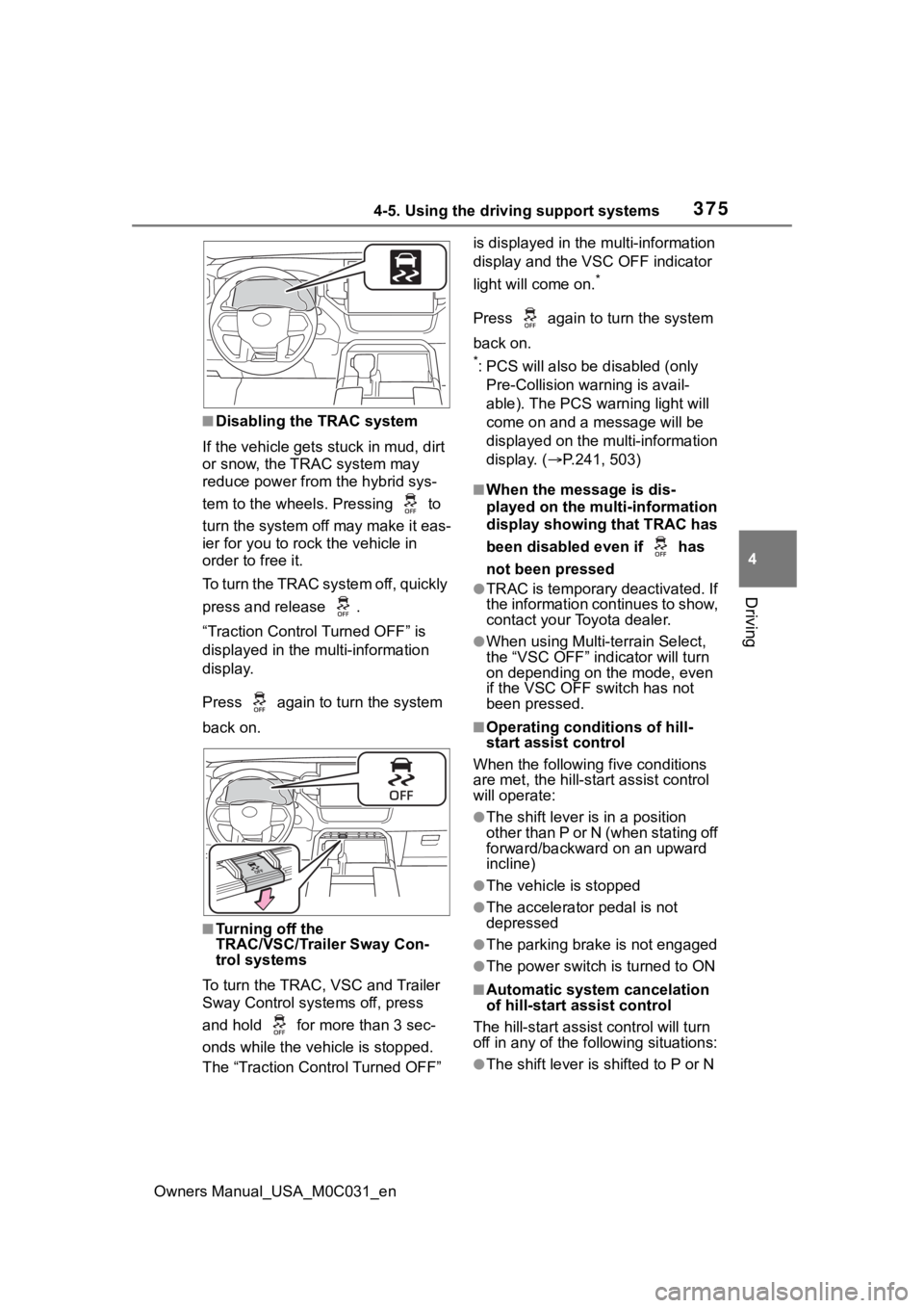 TOYOTA TUNDRA HYBRID 2022  Owners Manual 3754-5. Using the driving support systems
Owners Manual_USA_M0C031_en
4
Driving
■Disabling the TRAC system
If the vehicle gets stuck in mud, dirt 
or snow, the TRAC system may 
reduce power from the