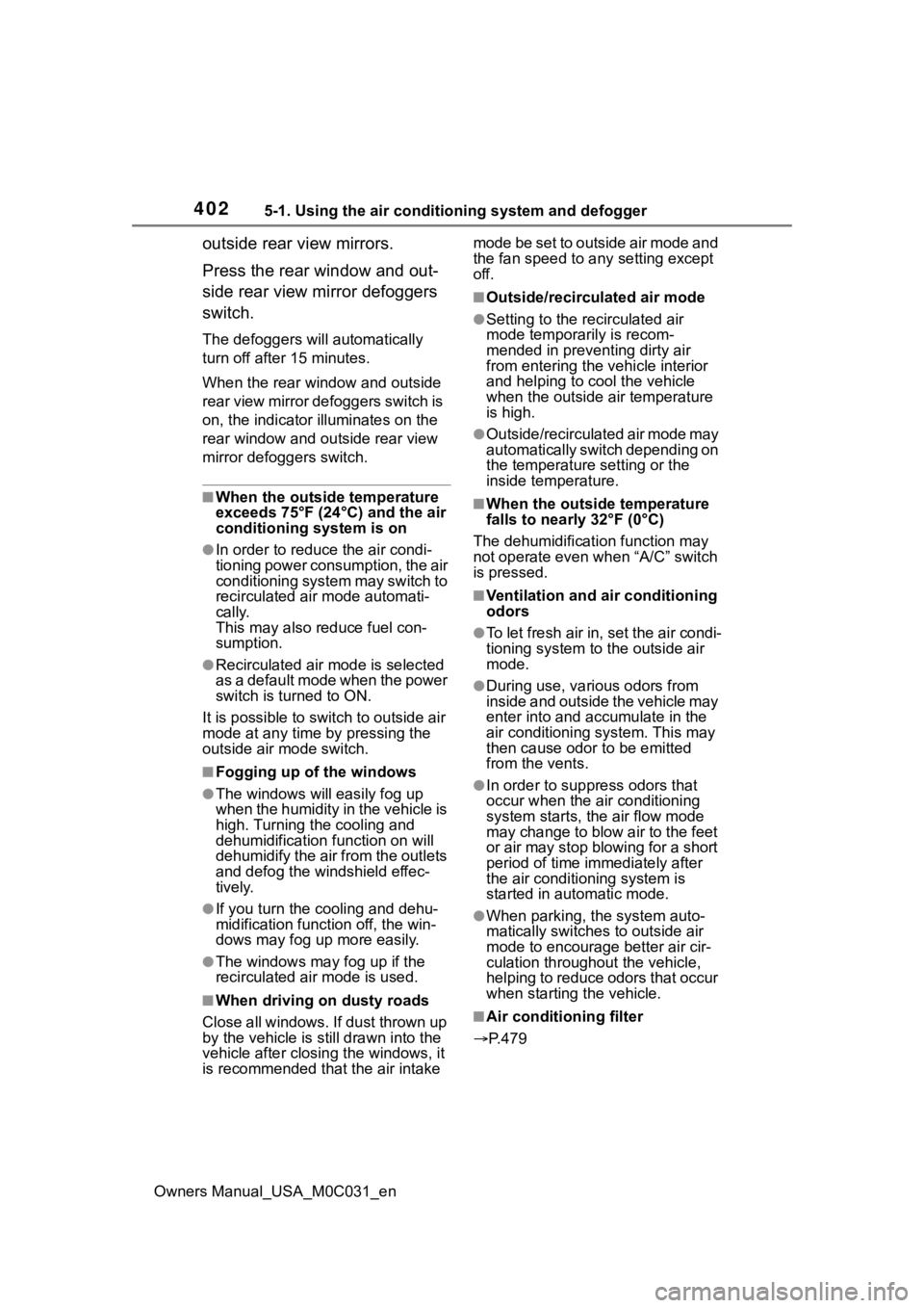 TOYOTA TUNDRA HYBRID 2022  Owners Manual 4025-1. Using the air conditioning system and defogger
Owners Manual_USA_M0C031_en
outside rear view mirrors.
Press the rear window and out-
side rear view mirror defoggers 
switch.
The defoggers will