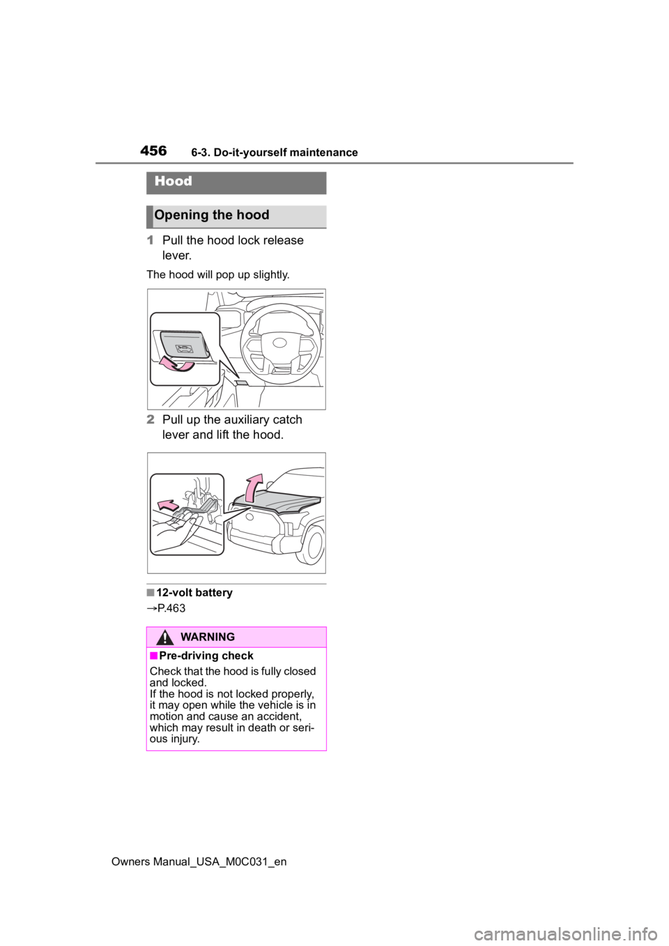 TOYOTA TUNDRA HYBRID 2022  Owners Manual 4566-3. Do-it-yourself maintenance
Owners Manual_USA_M0C031_en
1Pull the hood lock release 
lever.
The hood will pop up slightly.
2Pull up the auxiliary catch 
lever and lift the hood.
■12-volt batt