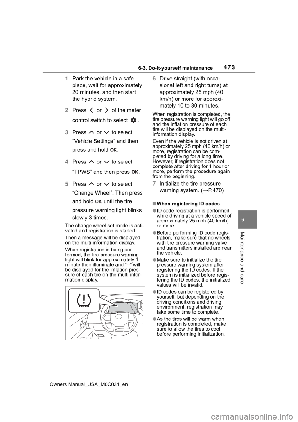 TOYOTA TUNDRA HYBRID 2022  Owners Manual 4736-3. Do-it-yourself maintenance
Owners Manual_USA_M0C031_en
6
Maintenance and care
1 Park the vehicle in a safe 
place, wait for approximately 
20 minutes, and then start 
the hybrid system.
2 Pres