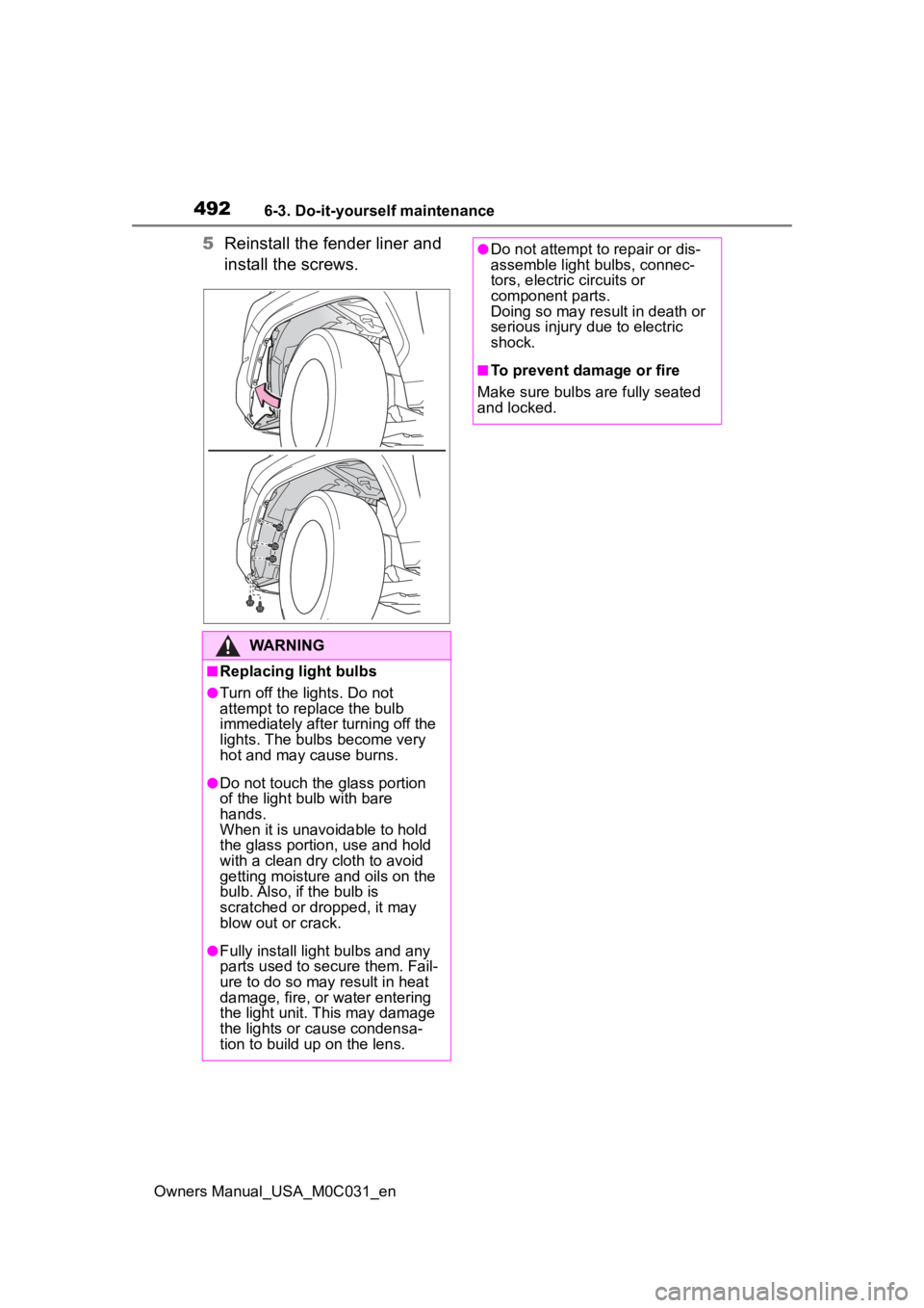 TOYOTA TUNDRA HYBRID 2022 Owners Manual 4926-3. Do-it-yourself maintenance
Owners Manual_USA_M0C031_en
5Reinstall the fender liner and
install the screws.
WARNING
■Replacing light bulbs
●Turn off the lights. Do not
attempt to replace TOYOTA TUNDRA HYBRID 2022 Owners Manual 4926-3. Do-it-yourself maintenance
Owners Manual_USA_M0C031_en
5Reinstall the fender liner and
install the screws.
WARNING
■Replacing light bulbs
●Turn off the lights. Do not
attempt to replace