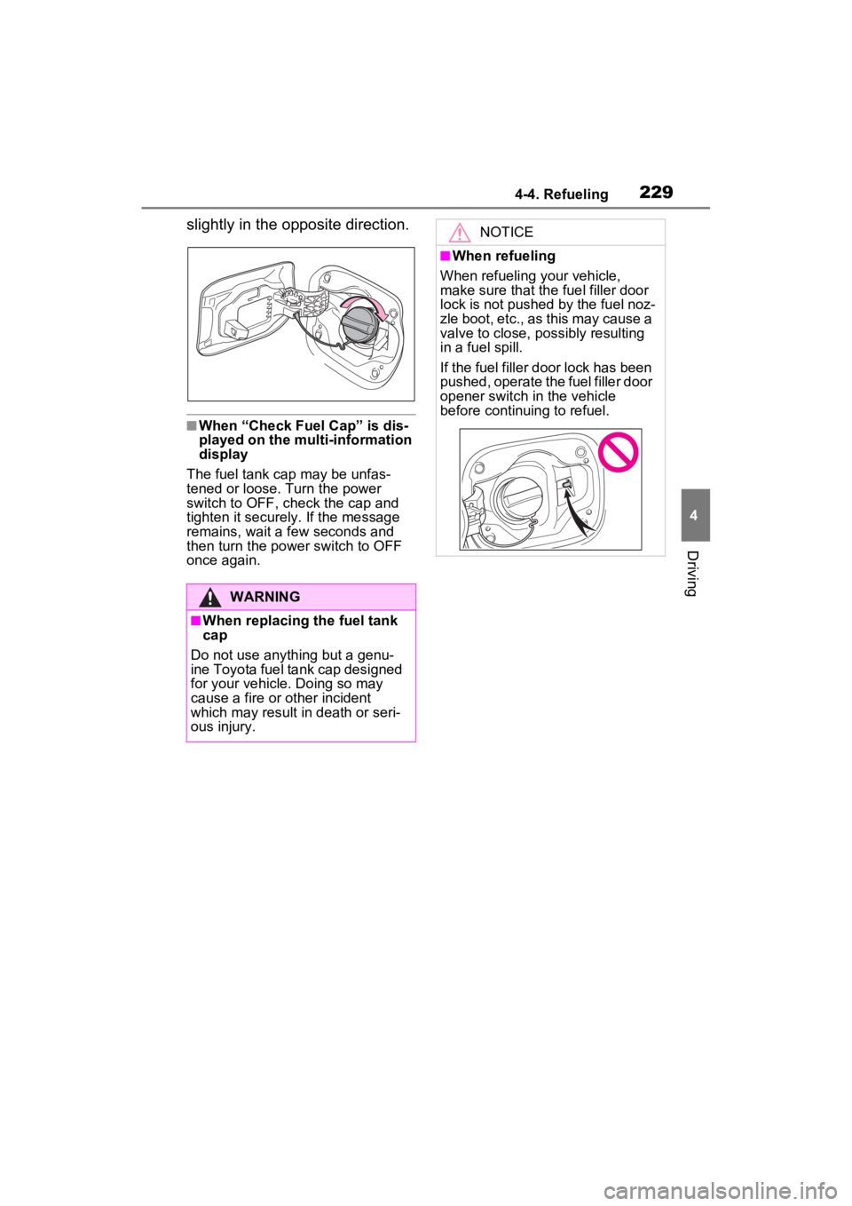 TOYOTA VENZA HYBRID 2022  Owners Manual 2294-4. Refueling
4
Driving
slightly in the opposite direction.
■When “Check Fuel Cap” is dis-
played on the multi-information 
display
The fuel tank cap may be unfas-
tened or loose. Turn the p