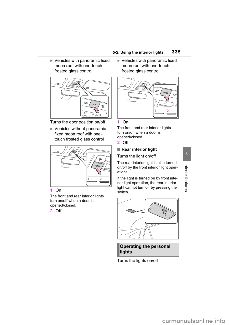 TOYOTA VENZA HYBRID 2022  Owners Manual 3355-2. Using the interior lights
5
Interior features
Vehicles with panoramic fixed 
moon roof with one-touch 
frosted glass control
Turns the door position on/off
Vehicles without panoramic 
fi