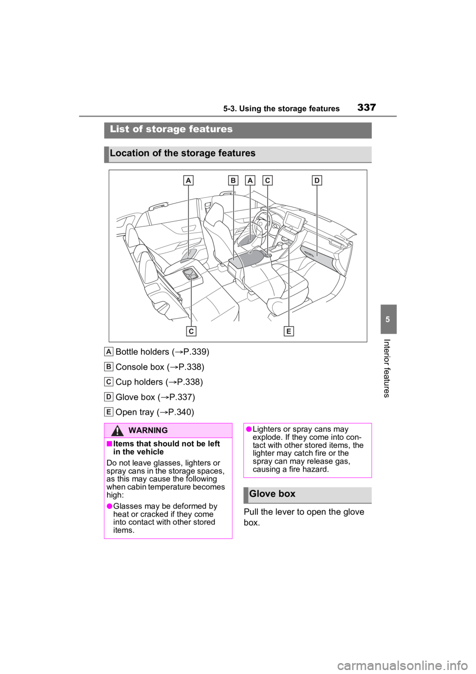 TOYOTA VENZA HYBRID 2022  Owners Manual 3375-3. Using the storage features
5
Interior features
5-3.Using the storage features
Bottle holders (P.339)
Console box ( P.338)
Cup holders ( P.338)
Glove box ( P.337)
Open tray ( P.3