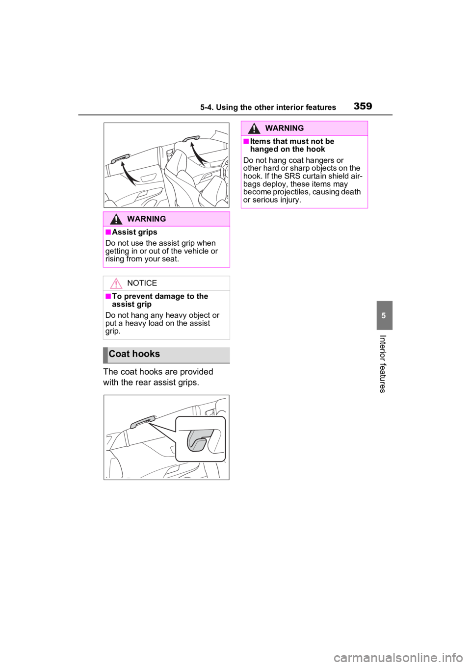 TOYOTA VENZA HYBRID 2022  Owners Manual 3595-4. Using the other interior features
5
Interior features
The coat hooks are provided 
with the rear assist grips.
WARNING
■Assist grips
Do not use the assist grip when 
getting in or out o f th