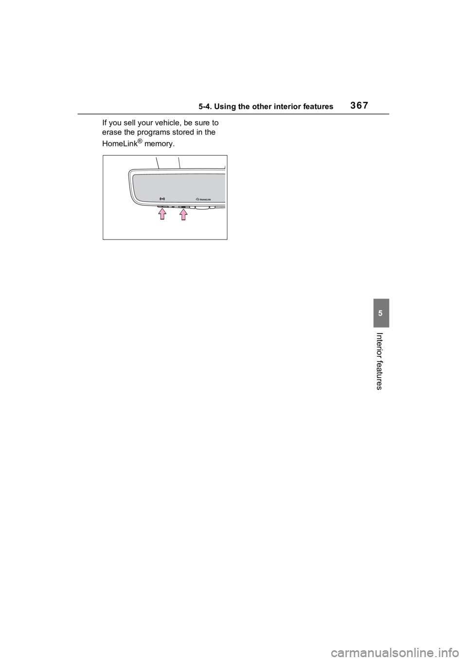 TOYOTA VENZA HYBRID 2022  Owners Manual 3675-4. Using the other interior features
5
Interior features
If you sell your vehicle, be sure to 
erase the programs stored in the 
HomeLink
® memory. 