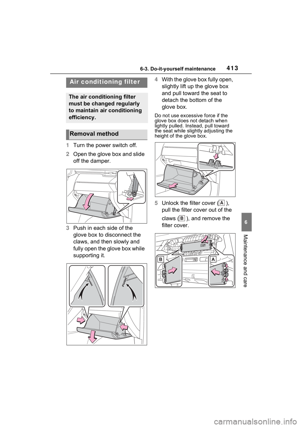 TOYOTA VENZA HYBRID 2022  Owners Manual 4136-3. Do-it-yourself maintenance
6
Maintenance and care
1Turn the power switch off.
2 Open the glove box and slide 
off the damper.
3 Push in each side of the 
glove box to disconnect the 
claws, an
