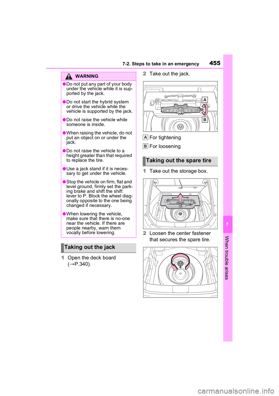 TOYOTA VENZA HYBRID 2022  Owners Manual 4557-2. Steps to take in an emergency
7
When trouble arises
1Open the deck board 
( P.340). 2
Take out the jack.
For tightening
For loosening
1 Take out the storage box.
2 Loosen the center fastene