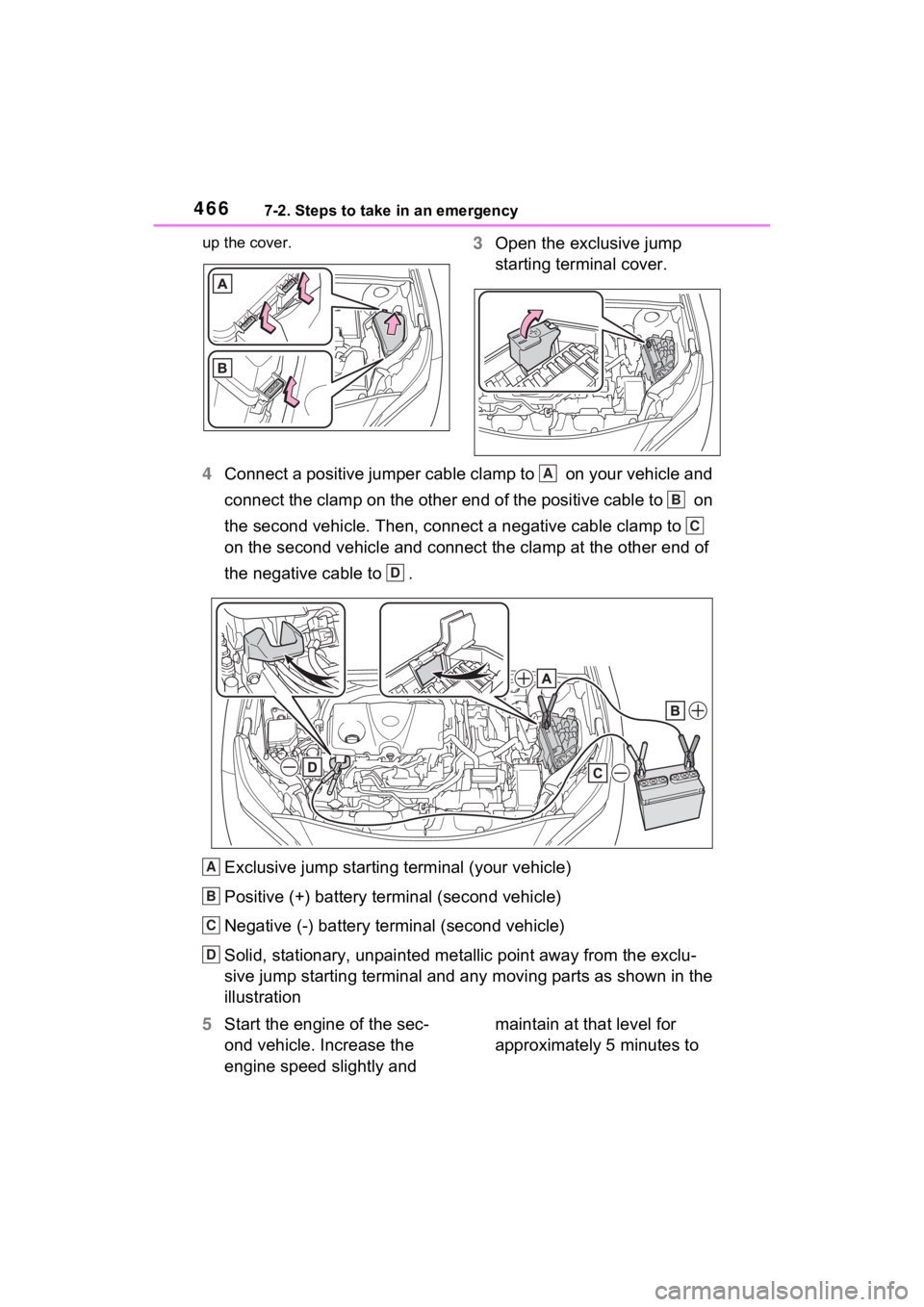 TOYOTA VENZA HYBRID 2022  Owners Manual 4667-2. Steps to take in an emergency
up the cover.3Open the exclusive jump 
starting terminal cover.
4 Connect a positive jumper cable clamp to   on your vehicle and 
connect the clamp on the other e