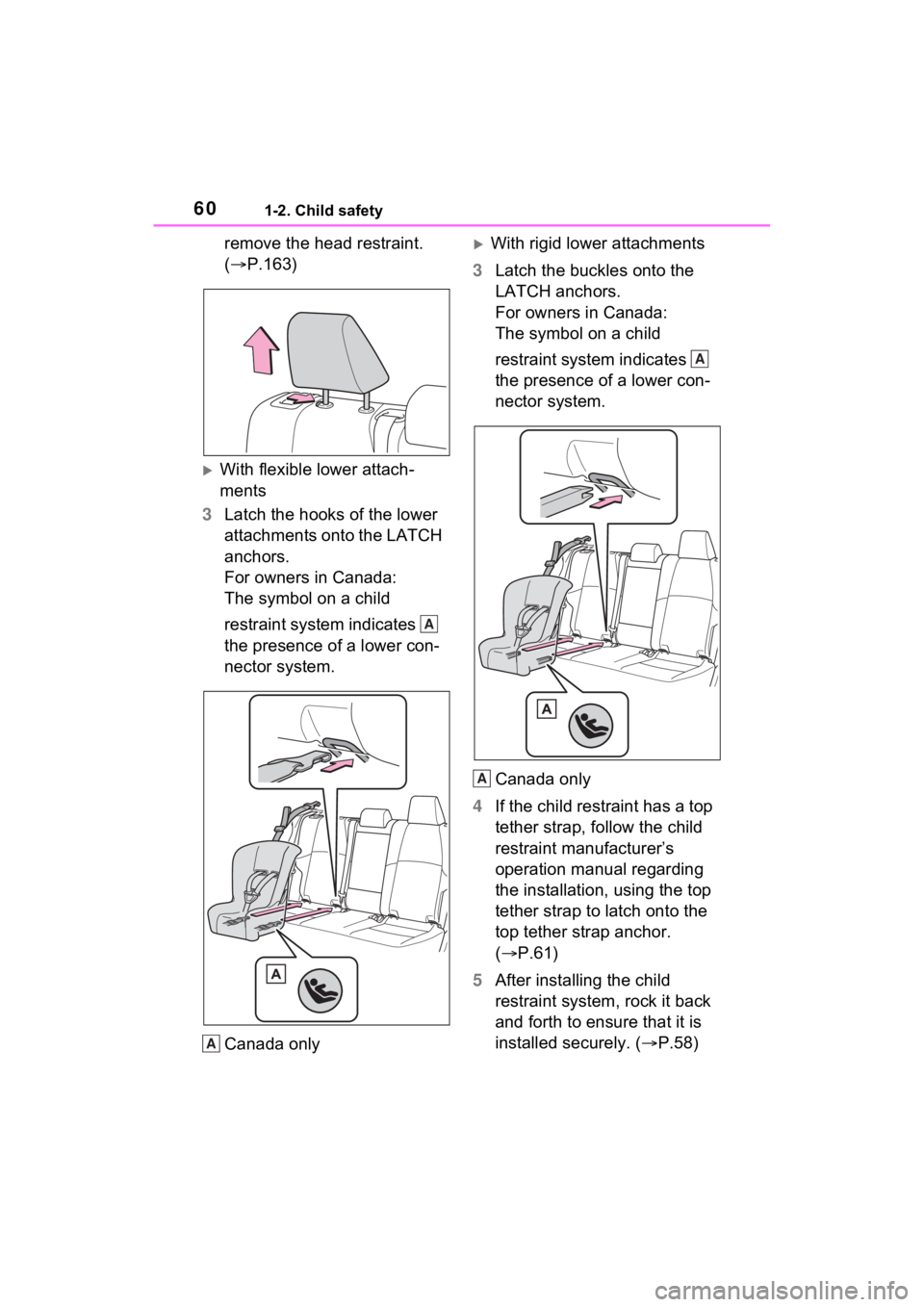 TOYOTA VENZA HYBRID 2022  Owners Manual 601-2. Child safety
remove the head restraint. 
(P.163)
With flexible lower attach-
ments
3 Latch the hooks of the lower 
attachments onto the LATCH 
anchors. 
For owners in Canada: 
The symbol 
