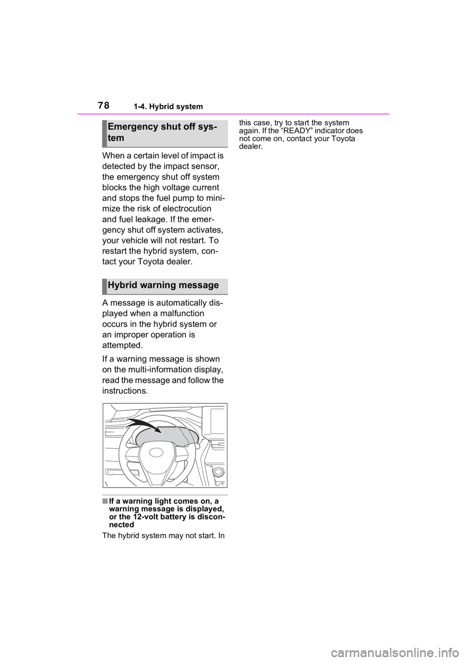 TOYOTA VENZA HYBRID 2022  Owners Manual 781-4. Hybrid system
When a certain level of impact is 
detected by the impact sensor, 
the emergency shut off system 
blocks the high voltage current 
and stops the fuel pump to mini-
mize the risk o