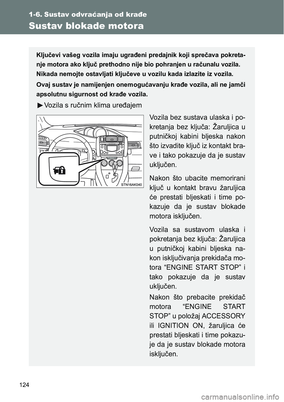 TOYOTA VERSO 2017 Upute Za Rukovanje (in Croatian) 124
1-6. Sustav odvraćanja od krađe
Sustav blokade motora
Ključevi vašeg vozila imaju ugrađeni predajnik koji sprečava pokreta-
nje motora ako ključ prethodno nije bio pohranjen u računalu voz TOYOTA VERSO 2017 Upute Za Rukovanje (in Croatian) 124
1-6. Sustav odvraćanja od krađe
Sustav blokade motora
Ključevi vašeg vozila imaju ugrađeni predajnik koji sprečava pokreta-
nje motora ako ključ prethodno nije bio pohranjen u računalu voz