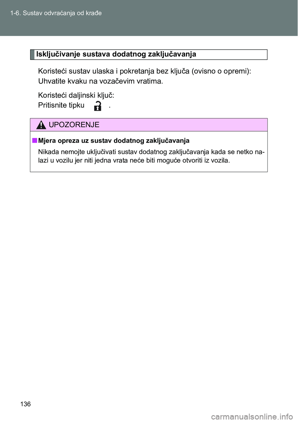 TOYOTA VERSO 2017  Upute Za Rukovanje (in Croatian) 136 1-6. Sustav odvraćanja od krađe
Isključivanje sustava dodatnog zaključavanja
Koristeći sustav ulaska i pokretanja bez ključa (ovisno o opremi):
Uhvatite kvaku na vozačevim vratima.
Koriste