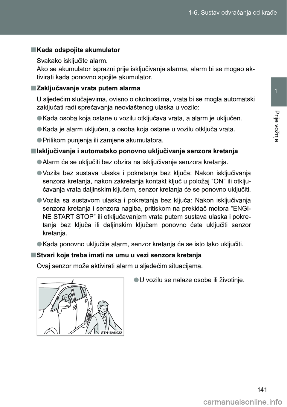 TOYOTA VERSO 2017 Upute Za Rukovanje (in Croatian) 141 1-6. Sustav odvraćanja od krađe
1
Prije vožnje
nKada odspojite akumulator
Svakako isključite alarm.
Ako se akumulator isprazni prije isključivanja alarma, alarm bi se mogao ak-
tivirati kada TOYOTA VERSO 2017 Upute Za Rukovanje (in Croatian) 141 1-6. Sustav odvraćanja od krađe
1
Prije vožnje
nKada odspojite akumulator
Svakako isključite alarm.
Ako se akumulator isprazni prije isključivanja alarma, alarm bi se mogao ak-
tivirati kada