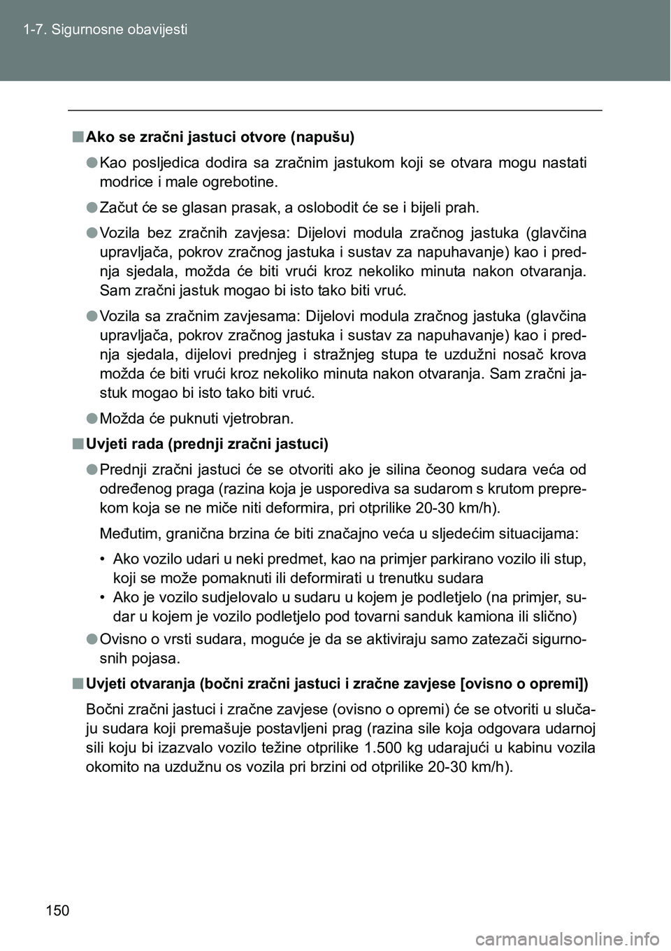 TOYOTA VERSO 2017 Upute Za Rukovanje (in Croatian) 150 1-7. Sigurnosne obavijesti
nAko se zračni jastuci otvore (napušu)
lKao posljedica dodira sa zračnim jastukom koji se otvara mogu nastati
modrice i male ogrebotine.
lZačut će se glas TOYOTA VERSO 2017 Upute Za Rukovanje (in Croatian) 150 1-7. Sigurnosne obavijesti
nAko se zračni jastuci otvore (napušu)
lKao posljedica dodira sa zračnim jastukom koji se otvara mogu nastati
modrice i male ogrebotine.
lZačut će se glas