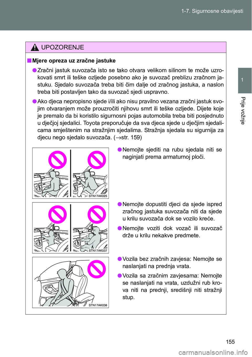 TOYOTA VERSO 2017 Upute Za Rukovanje (in Croatian) 155 1-7. Sigurnosne obavijesti
1
Prije vožnje
UPOZORENJE
nMjere opreza uz zračne jastuke
lZračni jastuk suvozača isto se tako otvara velikom silinom te može uzro-
kovati smrt ili te TOYOTA VERSO 2017 Upute Za Rukovanje (in Croatian) 155 1-7. Sigurnosne obavijesti
1
Prije vožnje
UPOZORENJE
nMjere opreza uz zračne jastuke
lZračni jastuk suvozača isto se tako otvara velikom silinom te može uzro-
kovati smrt ili te