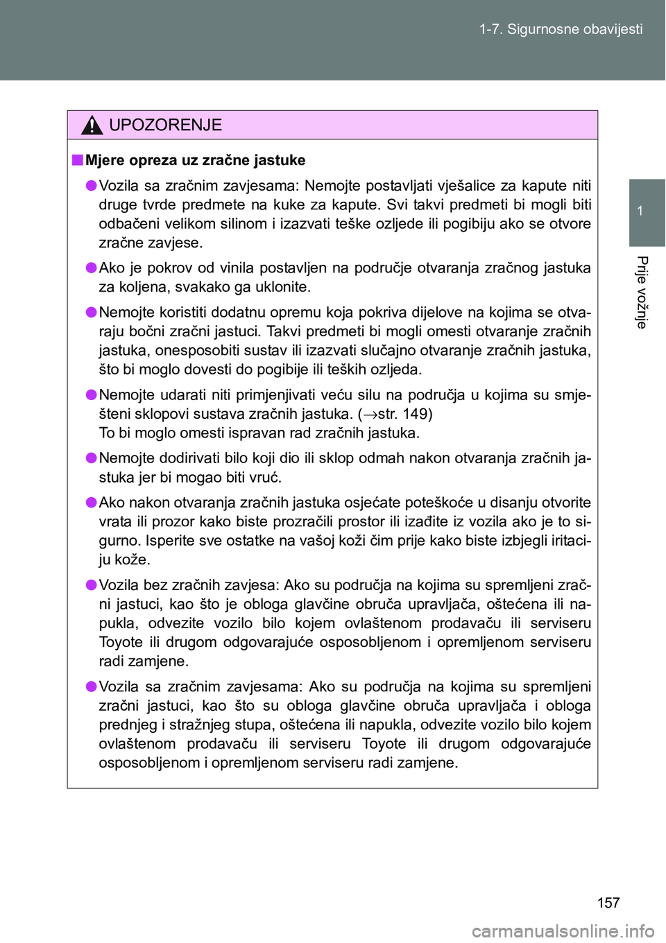 TOYOTA VERSO 2017 Upute Za Rukovanje (in Croatian) 157 1-7. Sigurnosne obavijesti
1
Prije vožnje
UPOZORENJE
nMjere opreza uz zračne jastuke
lVozila sa zračnim zavjesama: Nemojte postavljati vješalice za kapute niti
druge tvrde predmete TOYOTA VERSO 2017 Upute Za Rukovanje (in Croatian) 157 1-7. Sigurnosne obavijesti
1
Prije vožnje
UPOZORENJE
nMjere opreza uz zračne jastuke
lVozila sa zračnim zavjesama: Nemojte postavljati vješalice za kapute niti
druge tvrde predmete