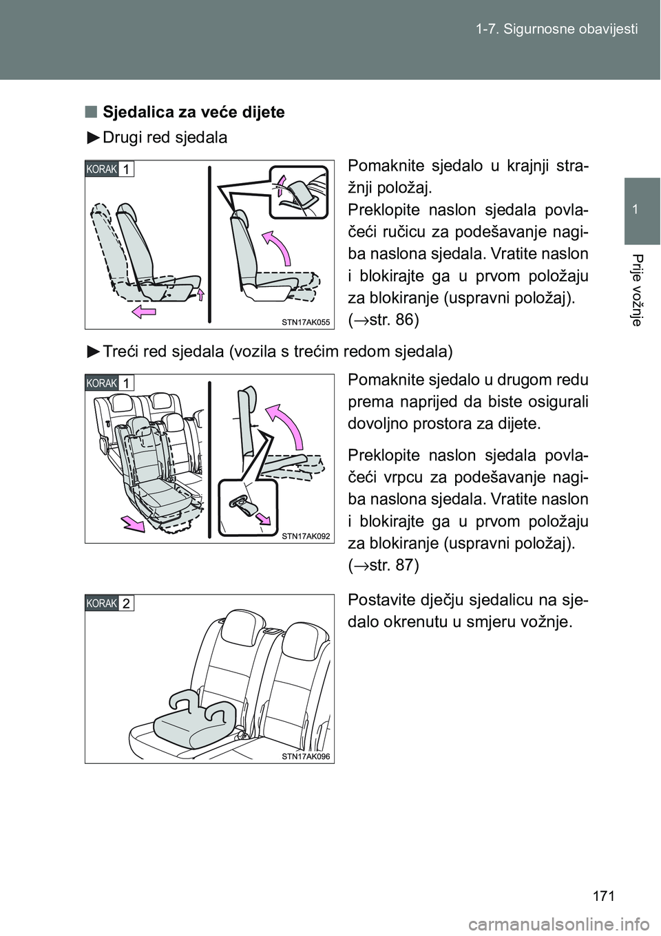 TOYOTA VERSO 2017  Upute Za Rukovanje (in Croatian) 171 1-7. Sigurnosne obavijesti
1
Prije vožnje
nSjedalica za veće dijete
Drugi red sjedala
Pomaknite  sjedalo  u  krajnji  stra-
žnji položaj.
Preklopite  naslon  sjedala  povla-
čeći  ručicu  z
