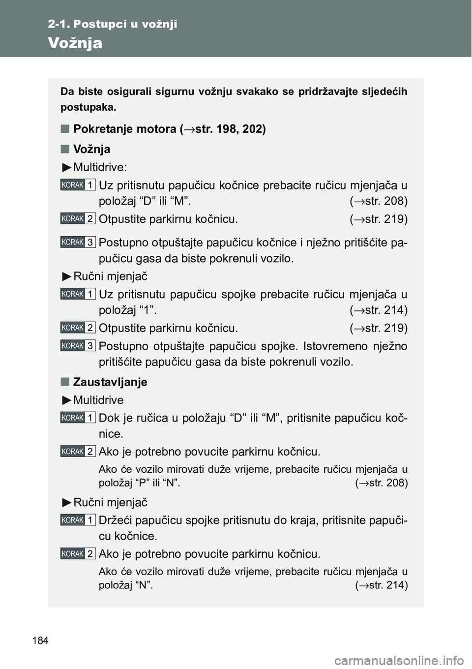 TOYOTA VERSO 2017 Upute Za Rukovanje (in Croatian) 184
2-1. Postupci u vožnji
Vožnja
Da biste osigurali sigurnu vožnju svakako se pridržavajte sljedećih
postupaka.
nPokretanje motora (→str. 198, 202)
nVo ž n j a
Multidrive:
Uz pritisnu TOYOTA VERSO 2017 Upute Za Rukovanje (in Croatian) 184
2-1. Postupci u vožnji
Vožnja
Da biste osigurali sigurnu vožnju svakako se pridržavajte sljedećih
postupaka.
nPokretanje motora (→str. 198, 202)
nVo ž n j a
Multidrive:
Uz pritisnu