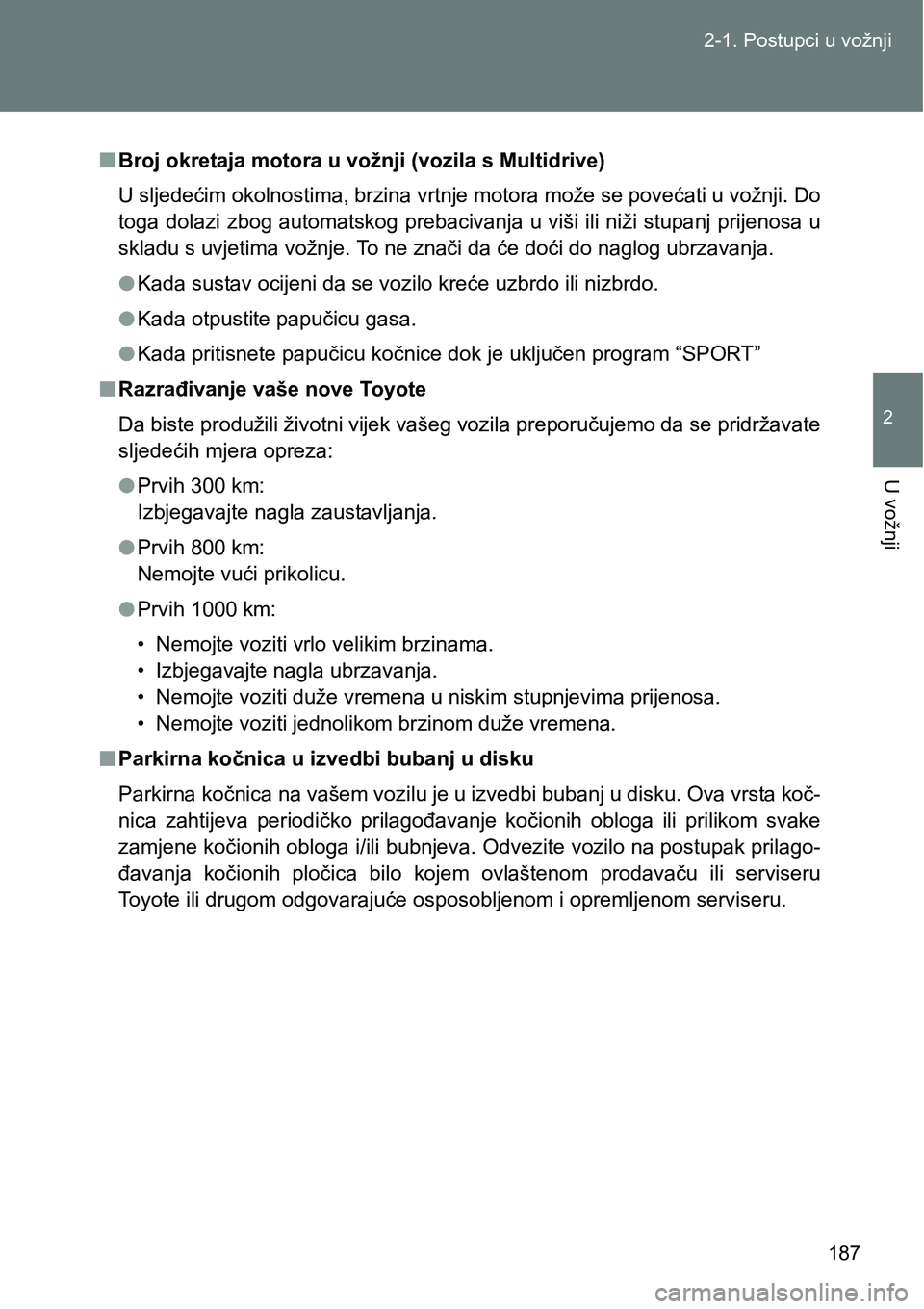 TOYOTA VERSO 2017 Upute Za Rukovanje (in Croatian) 187 2-1. Postupci u vožnji
2
U vožnji
nBroj okretaja motora u vožnji (vozila s Multidrive)
U sljedećim okolnostima, brzina vrtnje motora može se povećati u vožnji. Do
toga dolazi zbog automatsk TOYOTA VERSO 2017 Upute Za Rukovanje (in Croatian) 187 2-1. Postupci u vožnji
2
U vožnji
nBroj okretaja motora u vožnji (vozila s Multidrive)
U sljedećim okolnostima, brzina vrtnje motora može se povećati u vožnji. Do
toga dolazi zbog automatsk