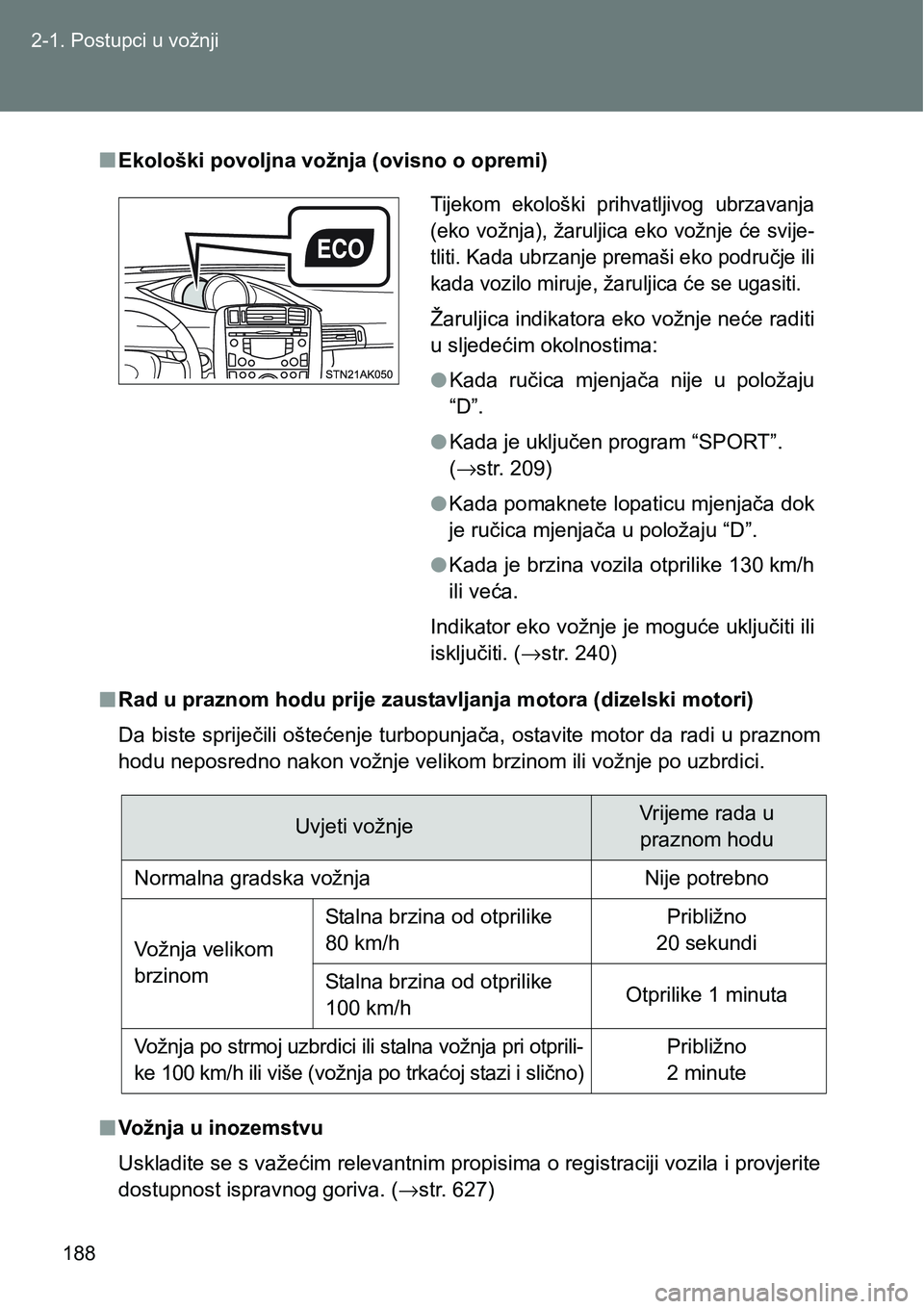 TOYOTA VERSO 2017 Upute Za Rukovanje (in Croatian) 188 2-1. Postupci u vožnji
nEkološki povoljna vožnja (ovisno o opremi)
nRad u praznom hodu prije zaustavljanja motora (dizelski motori)
Da biste spriječili oštećenje turbopunjača, ostavite moto TOYOTA VERSO 2017 Upute Za Rukovanje (in Croatian) 188 2-1. Postupci u vožnji
nEkološki povoljna vožnja (ovisno o opremi)
nRad u praznom hodu prije zaustavljanja motora (dizelski motori)
Da biste spriječili oštećenje turbopunjača, ostavite moto