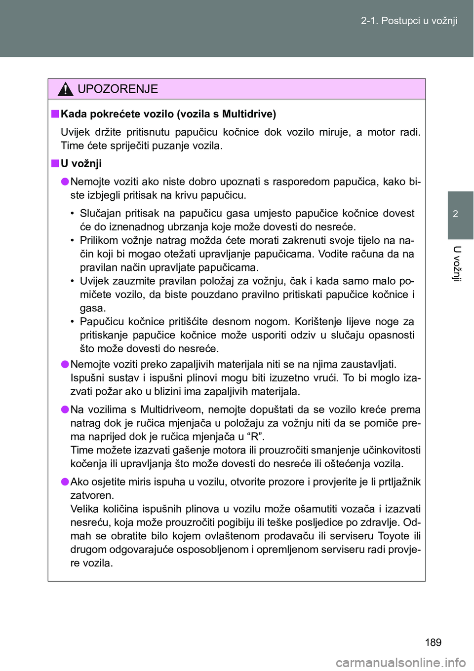 TOYOTA VERSO 2017 Upute Za Rukovanje (in Croatian) 189 2-1. Postupci u vožnji
2
U vožnji
UPOZORENJE
nKada pokrećete vozilo (vozila s Multidrive)
Uvijek držite pritisnutu papučicu kočnice dok vozilo miruje, a motor radi.
Time ćete sprij TOYOTA VERSO 2017 Upute Za Rukovanje (in Croatian) 189 2-1. Postupci u vožnji
2
U vožnji
UPOZORENJE
nKada pokrećete vozilo (vozila s Multidrive)
Uvijek držite pritisnutu papučicu kočnice dok vozilo miruje, a motor radi.
Time ćete sprij
