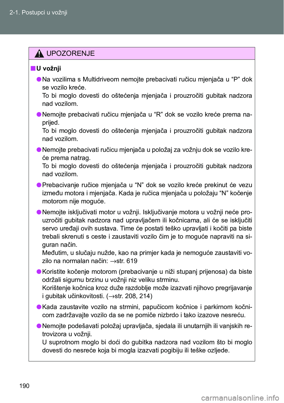 TOYOTA VERSO 2017 Upute Za Rukovanje (in Croatian) 190 2-1. Postupci u vožnji
UPOZORENJE
nU vožnji
lNa vozilima s Multidriveom nemojte prebacivati ručicu mjenjača u “P” dok
se vozilo kreće.
To bi moglo dovesti do oštećenja mjenjača TOYOTA VERSO 2017 Upute Za Rukovanje (in Croatian) 190 2-1. Postupci u vožnji
UPOZORENJE
nU vožnji
lNa vozilima s Multidriveom nemojte prebacivati ručicu mjenjača u “P” dok
se vozilo kreće.
To bi moglo dovesti do oštećenja mjenjača